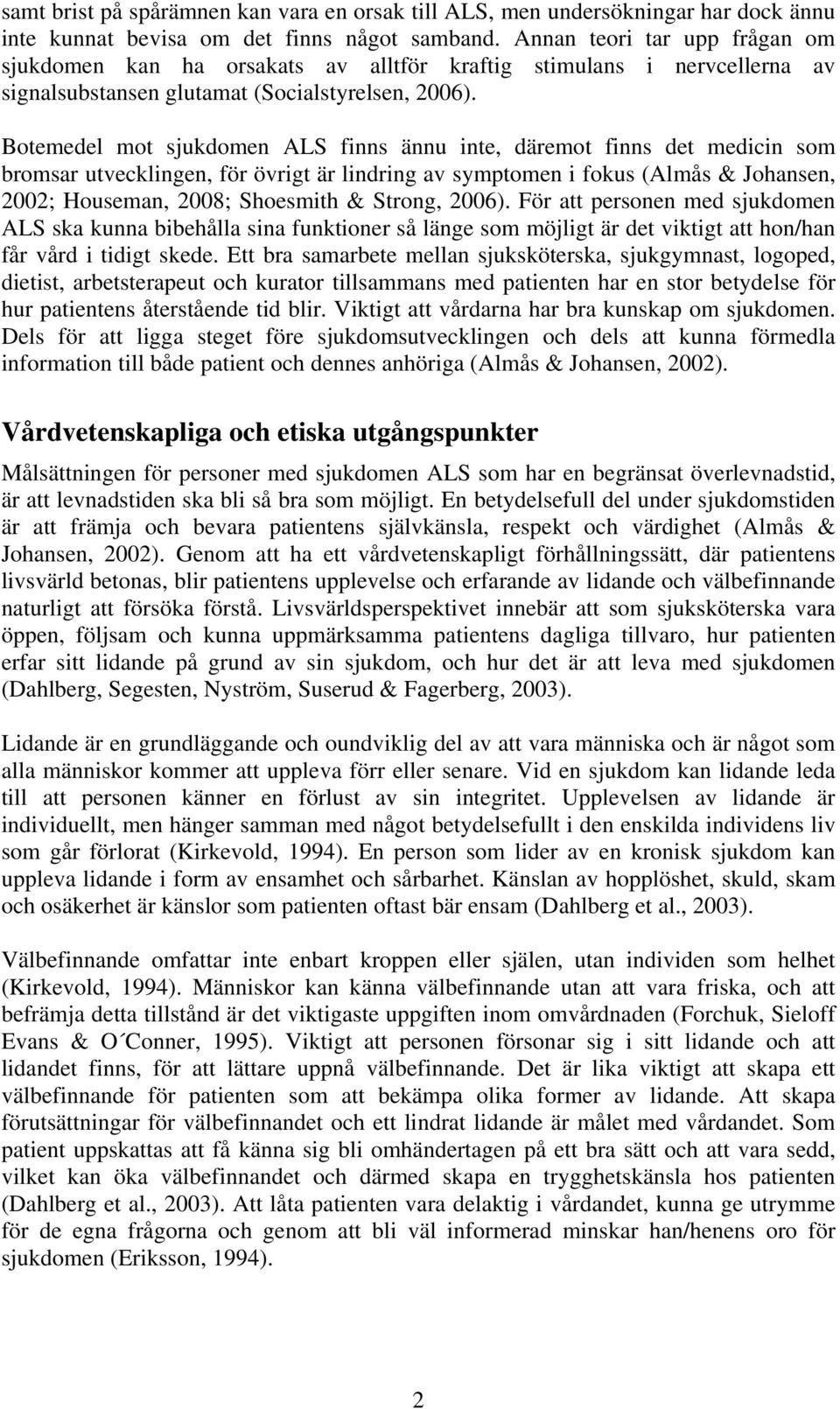 Botemedel mot sjukdomen ALS finns ännu inte, däremot finns det medicin som bromsar utvecklingen, för övrigt är lindring av symptomen i fokus (Almås & Johansen, 2002; Houseman, 2008; Shoesmith &