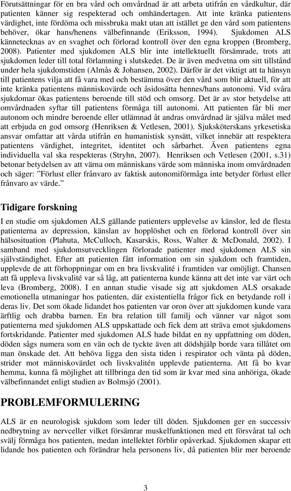 Sjukdomen ALS kännetecknas av en svaghet och förlorad kontroll över den egna kroppen (Bromberg, 2008).