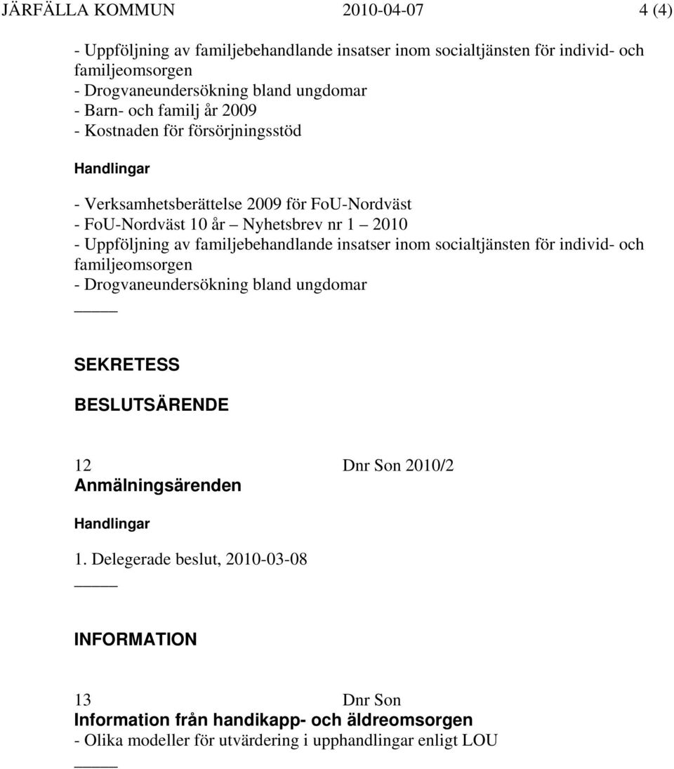 familjebehandlande insatser inom socialtjänsten för individ- och familjeomsorgen - Drogvaneundersökning bland ungdomar SEKRETESS BESLUTSÄRENDE 12 Dnr Son 2010/2