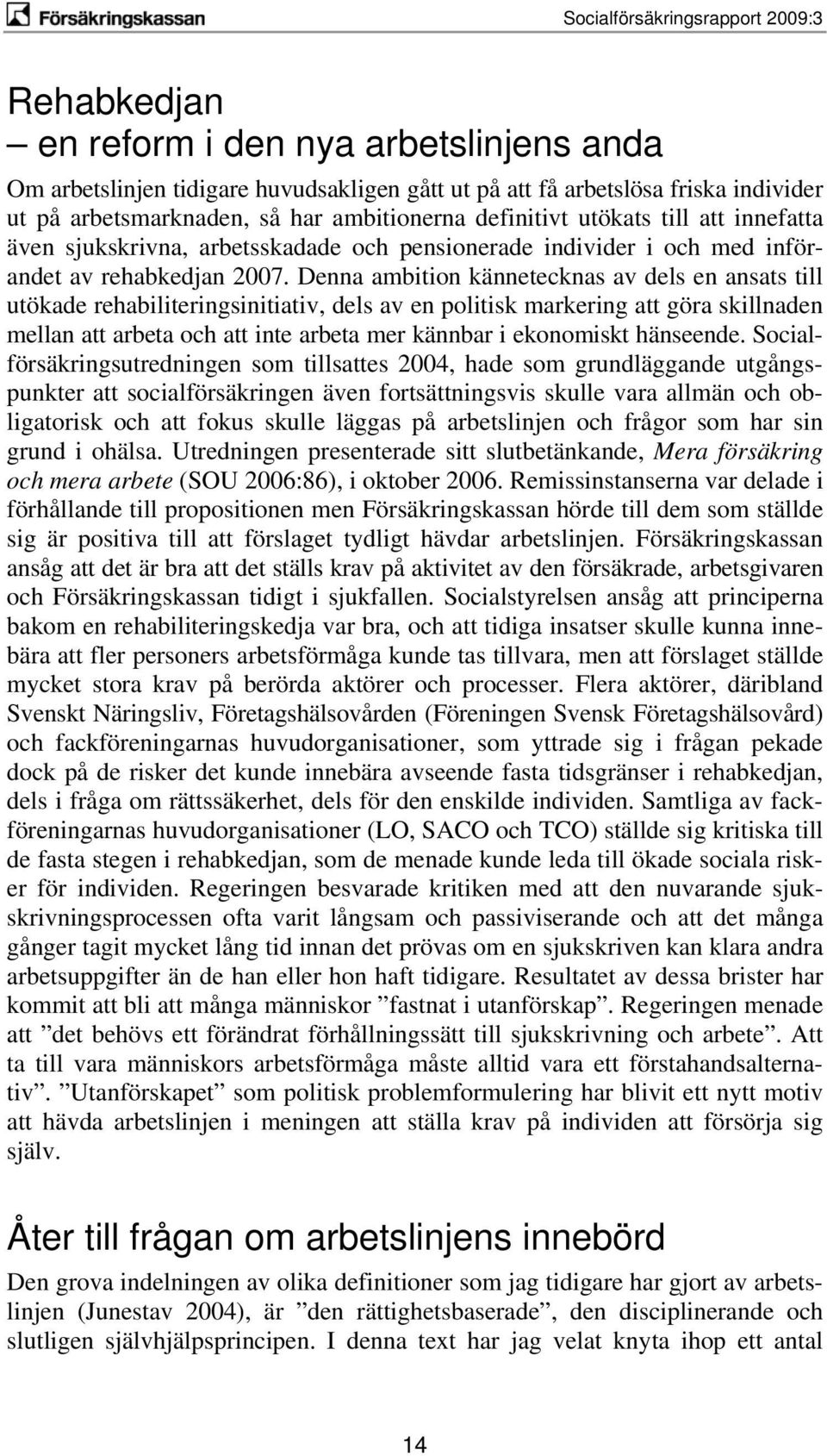 Denna ambition kännetecknas av dels en ansats till utökade rehabiliteringsinitiativ, dels av en politisk markering att göra skillnaden mellan att arbeta och att inte arbeta mer kännbar i ekonomiskt