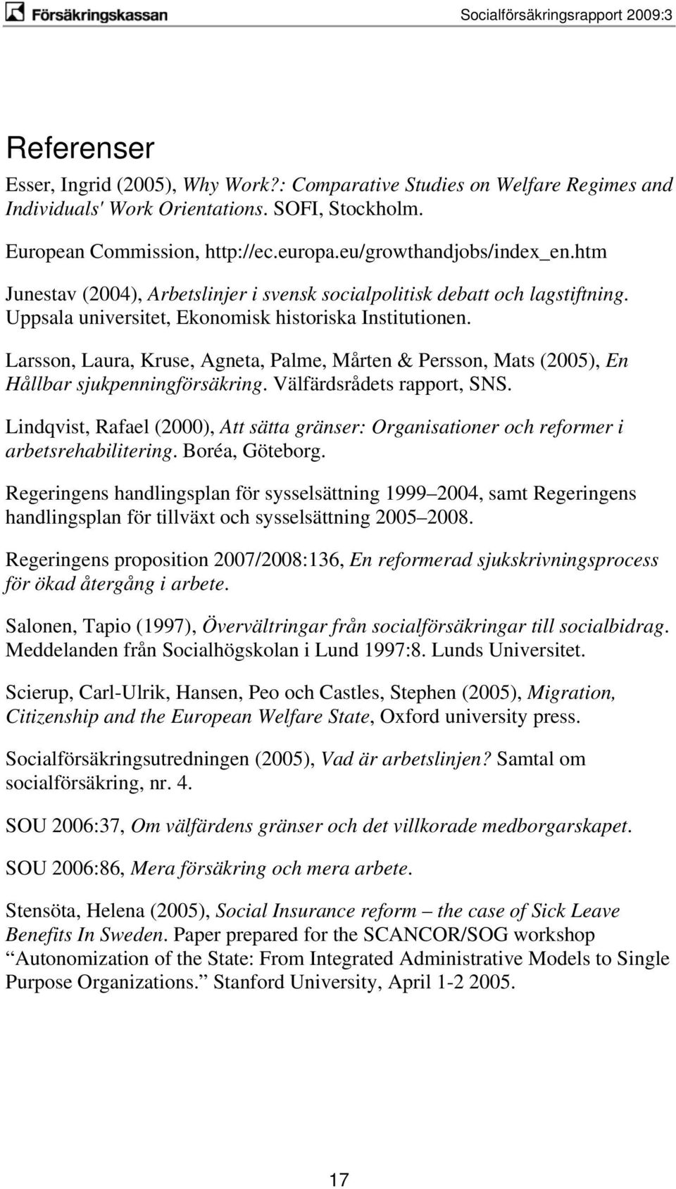 Larsson, Laura, Kruse, Agneta, Palme, Mårten & Persson, Mats (2005), En Hållbar sjukpenningförsäkring. Välfärdsrådets rapport, SNS.