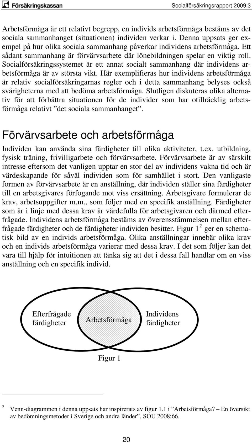 Socialförsäkringssystemet är ett annat socialt sammanhang där individens arbetsförmåga är av största vikt.