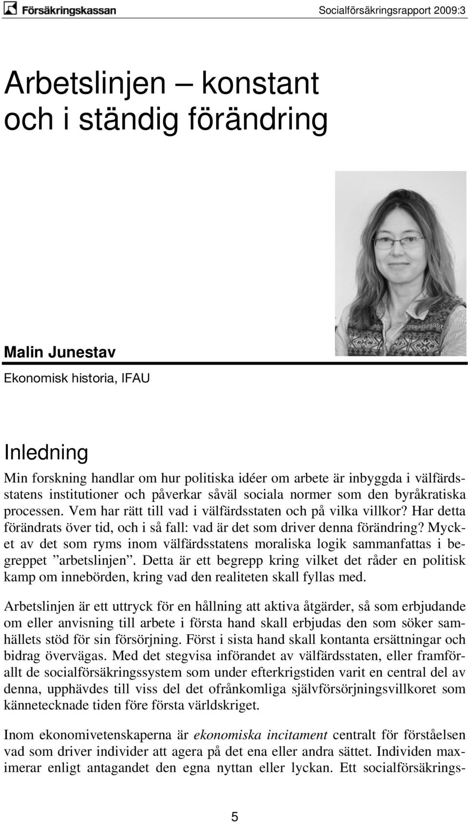 Har detta förändrats över tid, och i så fall: vad är det som driver denna förändring? Mycket av det som ryms inom välfärdsstatens moraliska logik sammanfattas i begreppet arbetslinjen.