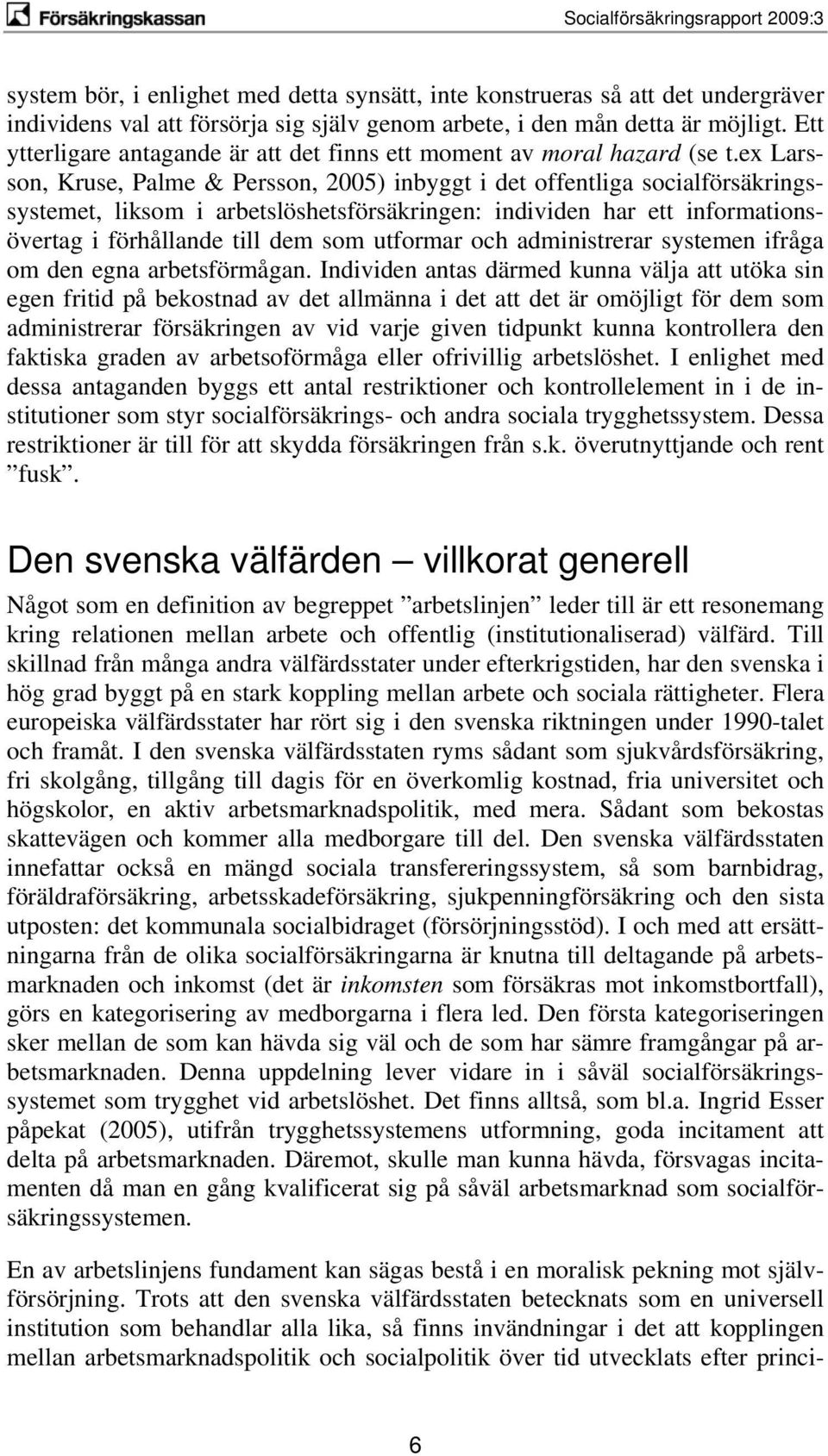 ex Larsson, Kruse, Palme & Persson, 2005) inbyggt i det offentliga socialförsäkringssystemet, liksom i arbetslöshetsförsäkringen: individen har ett informationsövertag i förhållande till dem som