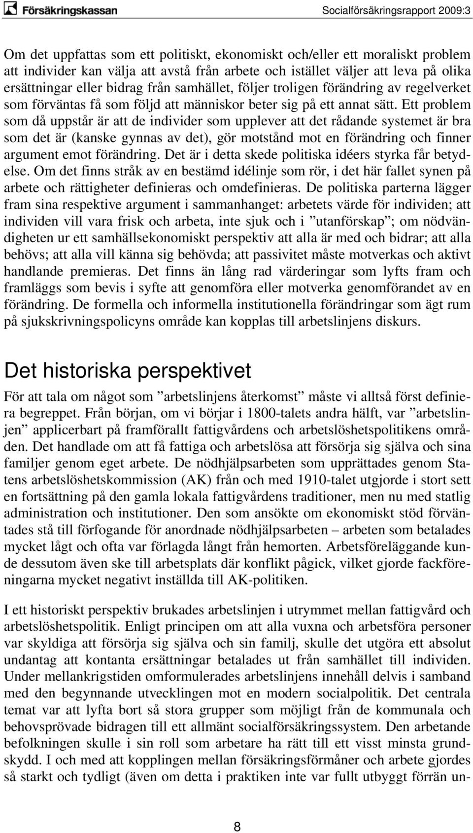 Ett problem som då uppstår är att de individer som upplever att det rådande systemet är bra som det är (kanske gynnas av det), gör motstånd mot en förändring och finner argument emot förändring.