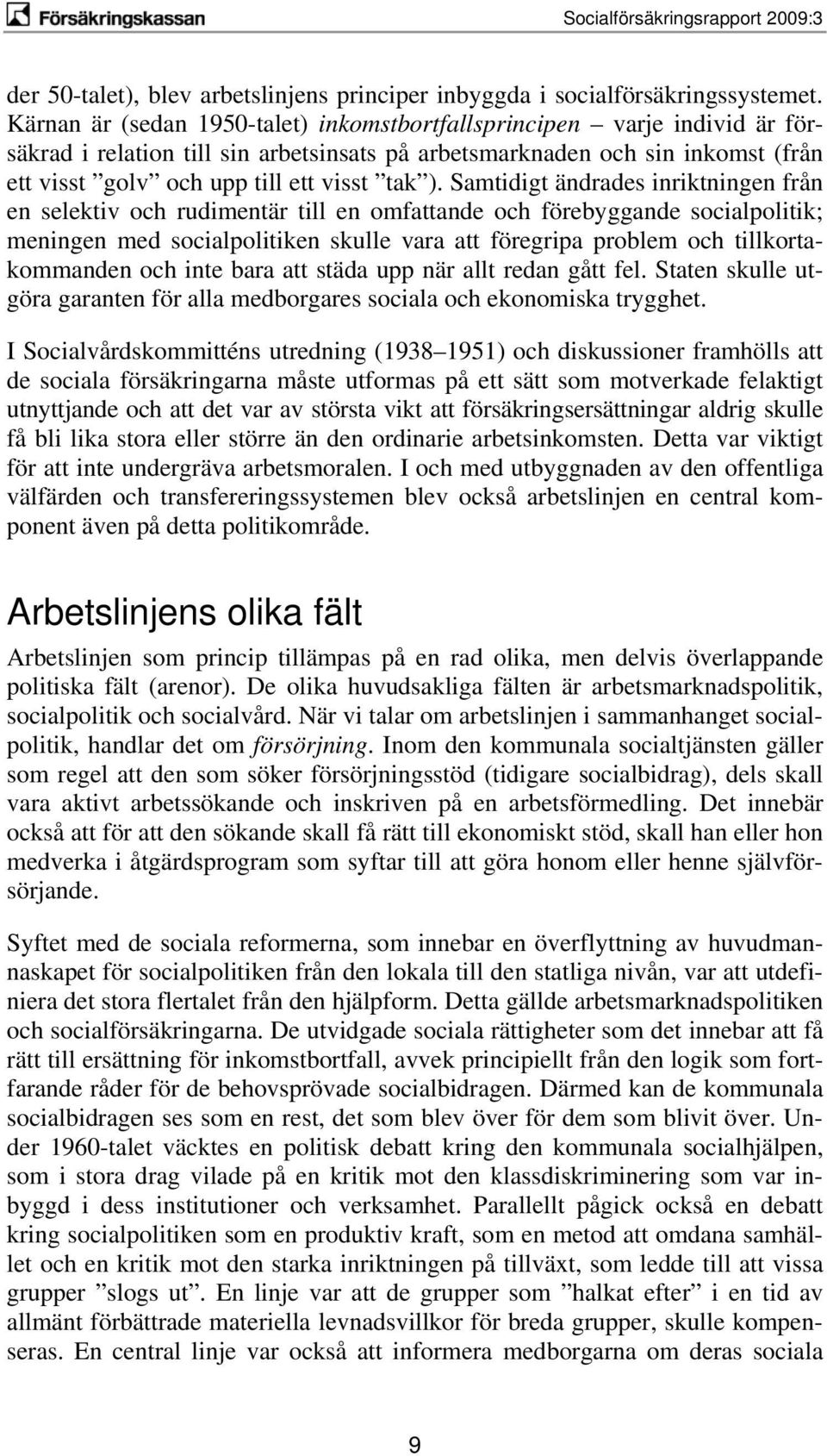 Samtidigt ändrades inriktningen från en selektiv och rudimentär till en omfattande och förebyggande socialpolitik; meningen med socialpolitiken skulle vara att föregripa problem och