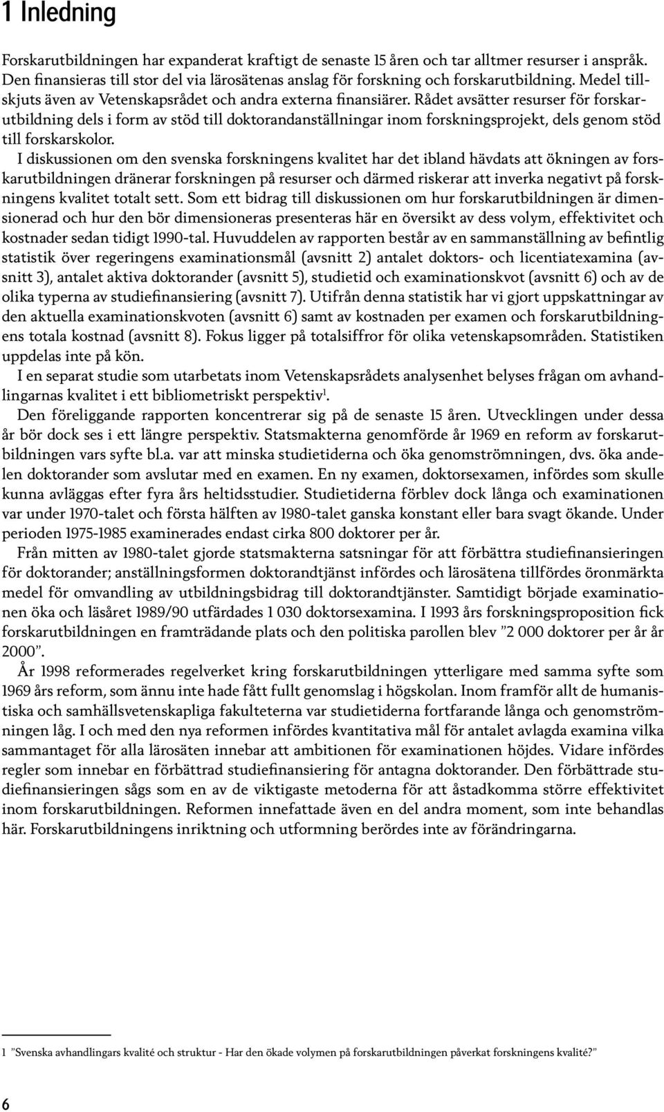 Rådet avsätter resurser för forskarutbildning dels i form av stöd till doktorandanställningar inom forskningsprojekt, dels genom stöd till forskarskolor.