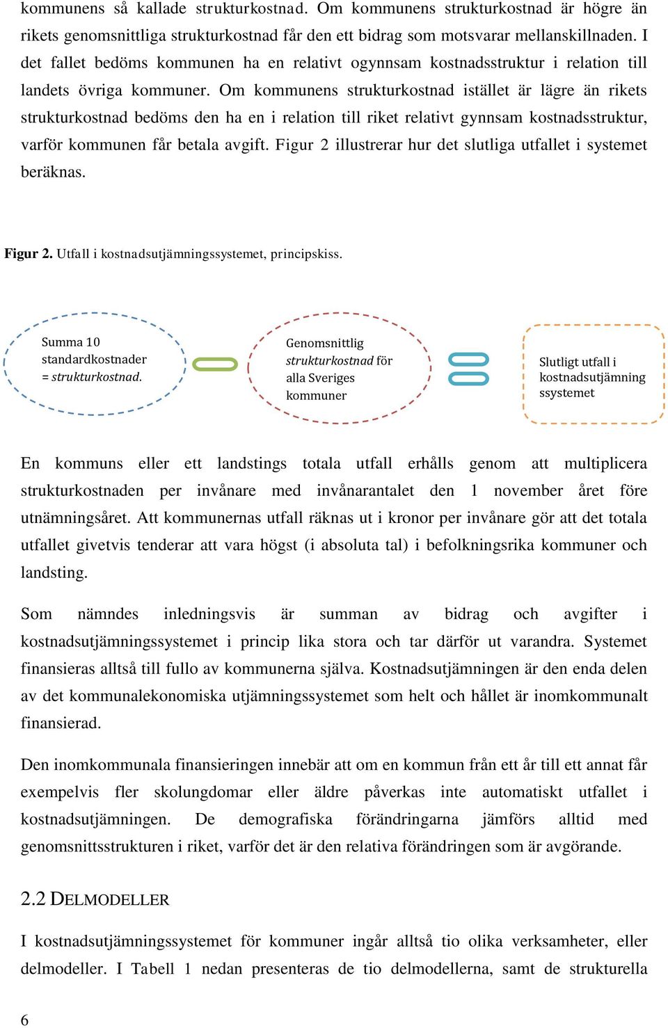 Om kommunens strukturkostnad istället är lägre än rikets strukturkostnad bedöms den ha en i relation till riket relativt gynnsam kostnadsstruktur, varför kommunen får betala avgift.