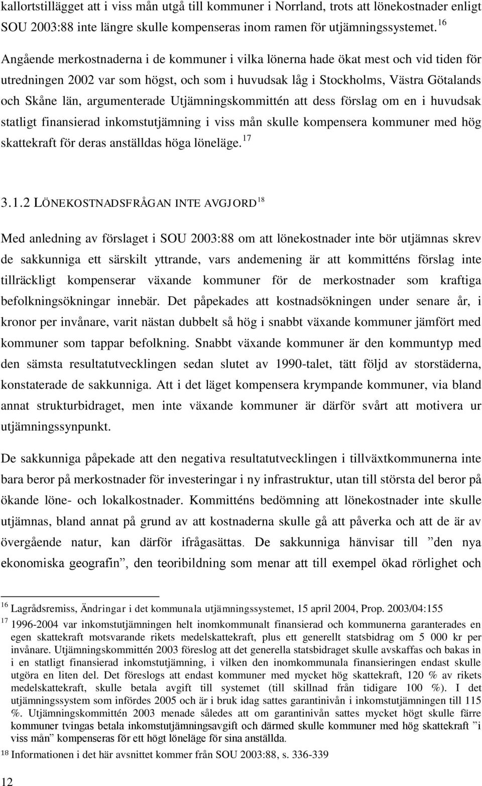 argumenterade Utjämningskommittén att dess förslag om en i huvudsak statligt finansierad inkomstutjämning i viss mån skulle kompensera kommuner med hög skattekraft för deras anställdas höga löneläge.