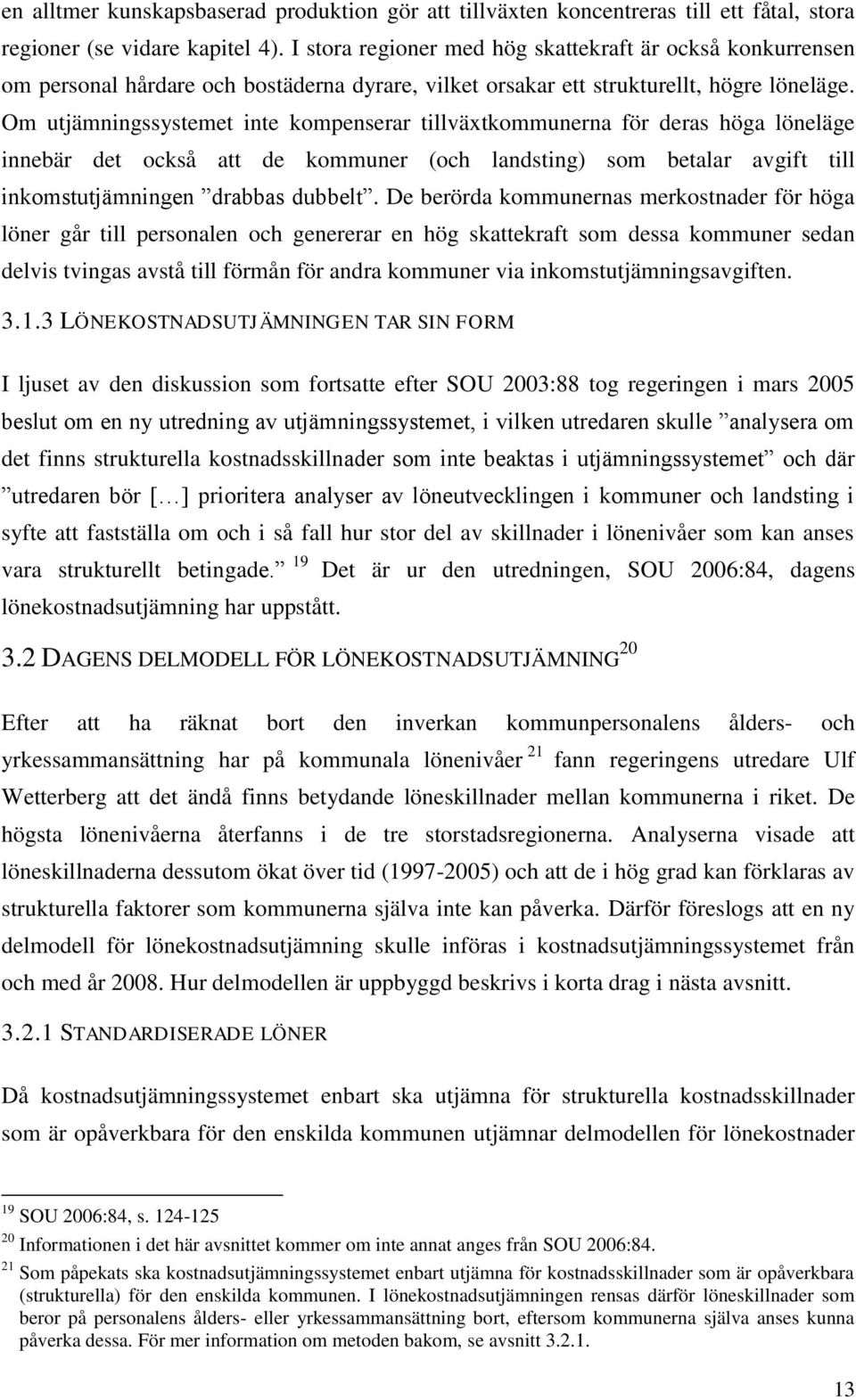 Om utjämningssystemet inte kompenserar tillväxtkommunerna för deras höga löneläge innebär det också att de kommuner (och landsting) som betalar avgift till inkomstutjämningen drabbas dubbelt.