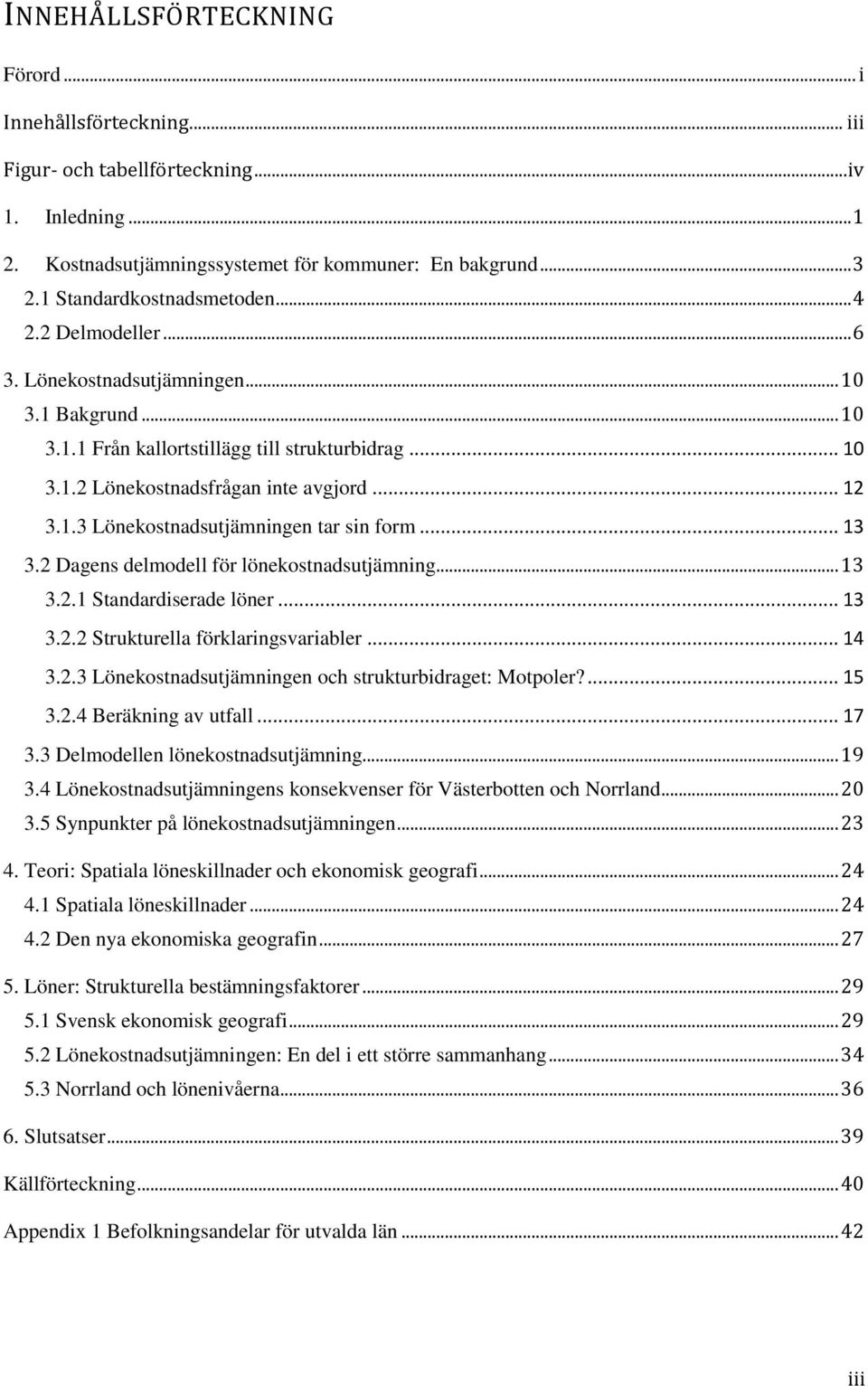 .. 12 3.1.3 Lönekostnadsutjämningen tar sin form... 13 3.2 Dagens delmodell för lönekostnadsutjämning... 13 3.2.1 Standardiserade löner... 13 3.2.2 Strukturella förklaringsvariabler... 14 3.2.3 Lönekostnadsutjämningen och strukturbidraget: Motpoler?