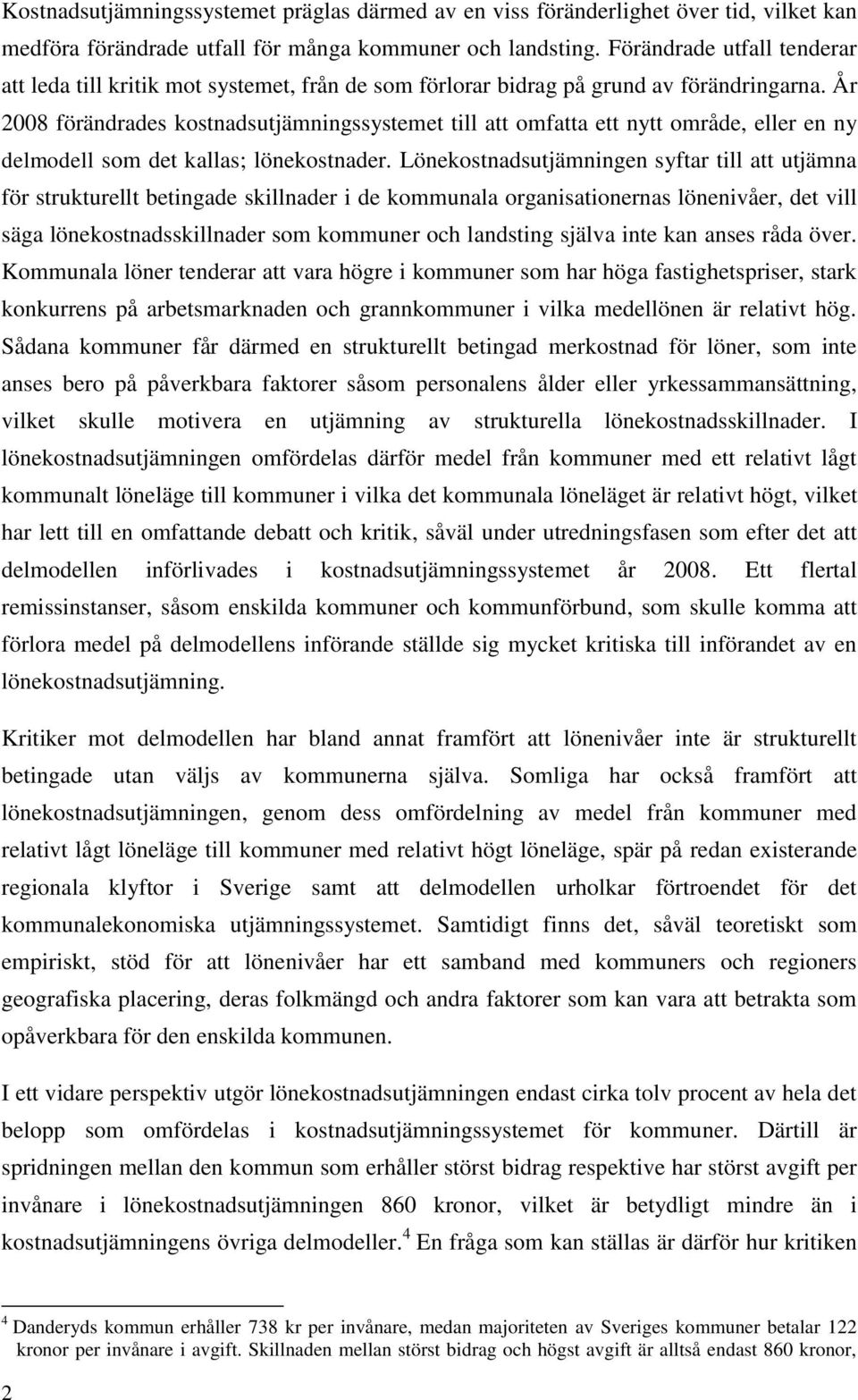 År 2008 förändrades kostnadsutjämningssystemet till att omfatta ett nytt område, eller en ny delmodell som det kallas; lönekostnader.