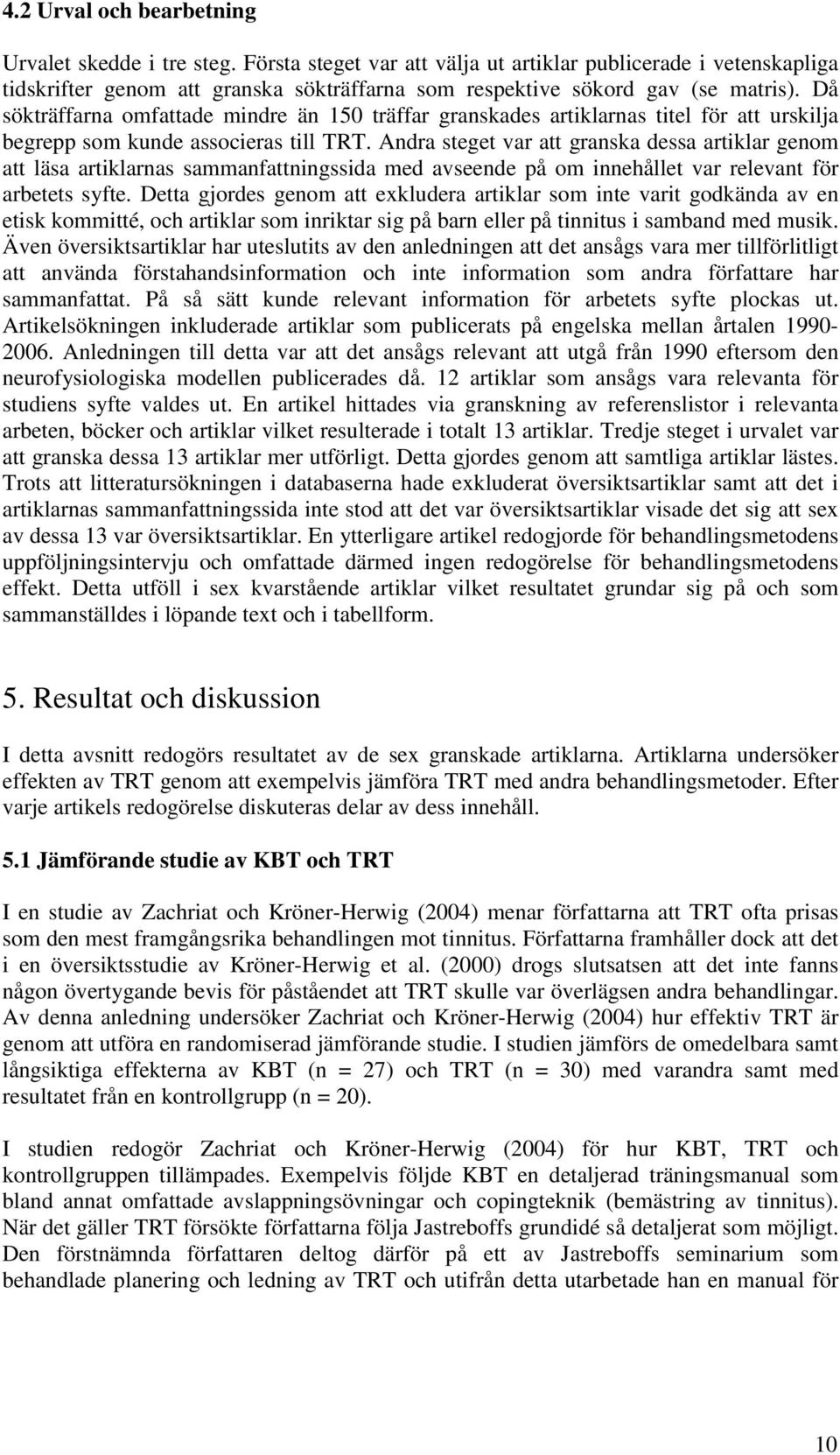 Då sökträffarna omfattade mindre än 150 träffar granskades artiklarnas titel för att urskilja begrepp som kunde associeras till TRT.