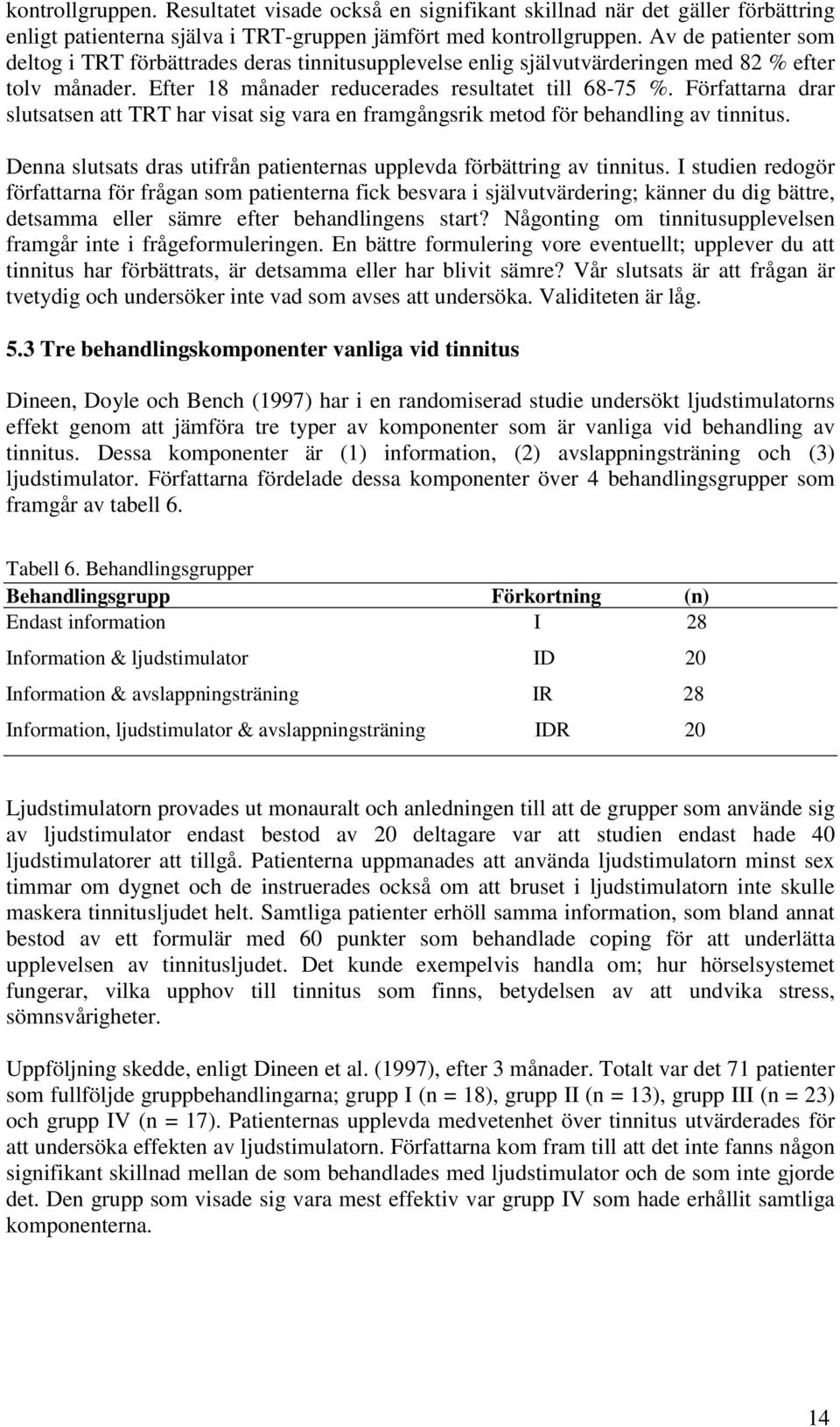 Författarna drar slutsatsen att TRT har visat sig vara en framgångsrik metod för behandling av tinnitus. Denna slutsats dras utifrån patienternas upplevda förbättring av tinnitus.