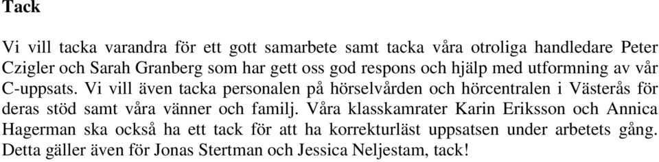 Vi vill även tacka personalen på hörselvården och hörcentralen i Västerås för deras stöd samt våra vänner och familj.