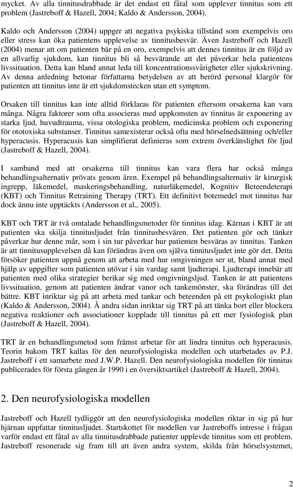 Även Jastreboff och Hazell (2004) menar att om patienten bär på en oro, exempelvis att dennes tinnitus är en följd av en allvarlig sjukdom, kan tinnitus bli så besvärande att det påverkar hela