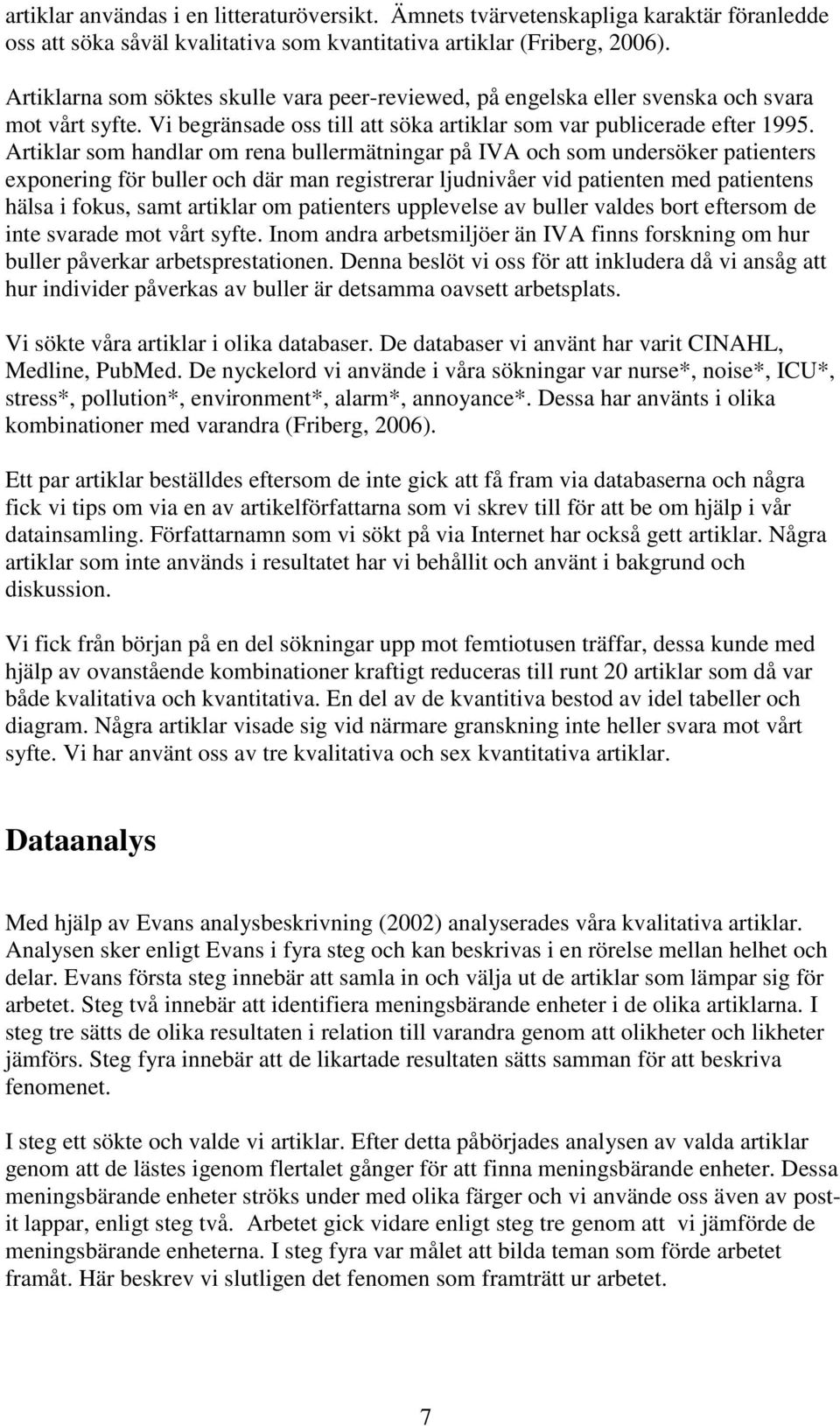 Artiklar som handlar om rena bullermätningar på IVA och som undersöker patienters exponering för buller och där man registrerar ljudnivåer vid patienten med patientens hälsa i fokus, samt artiklar om