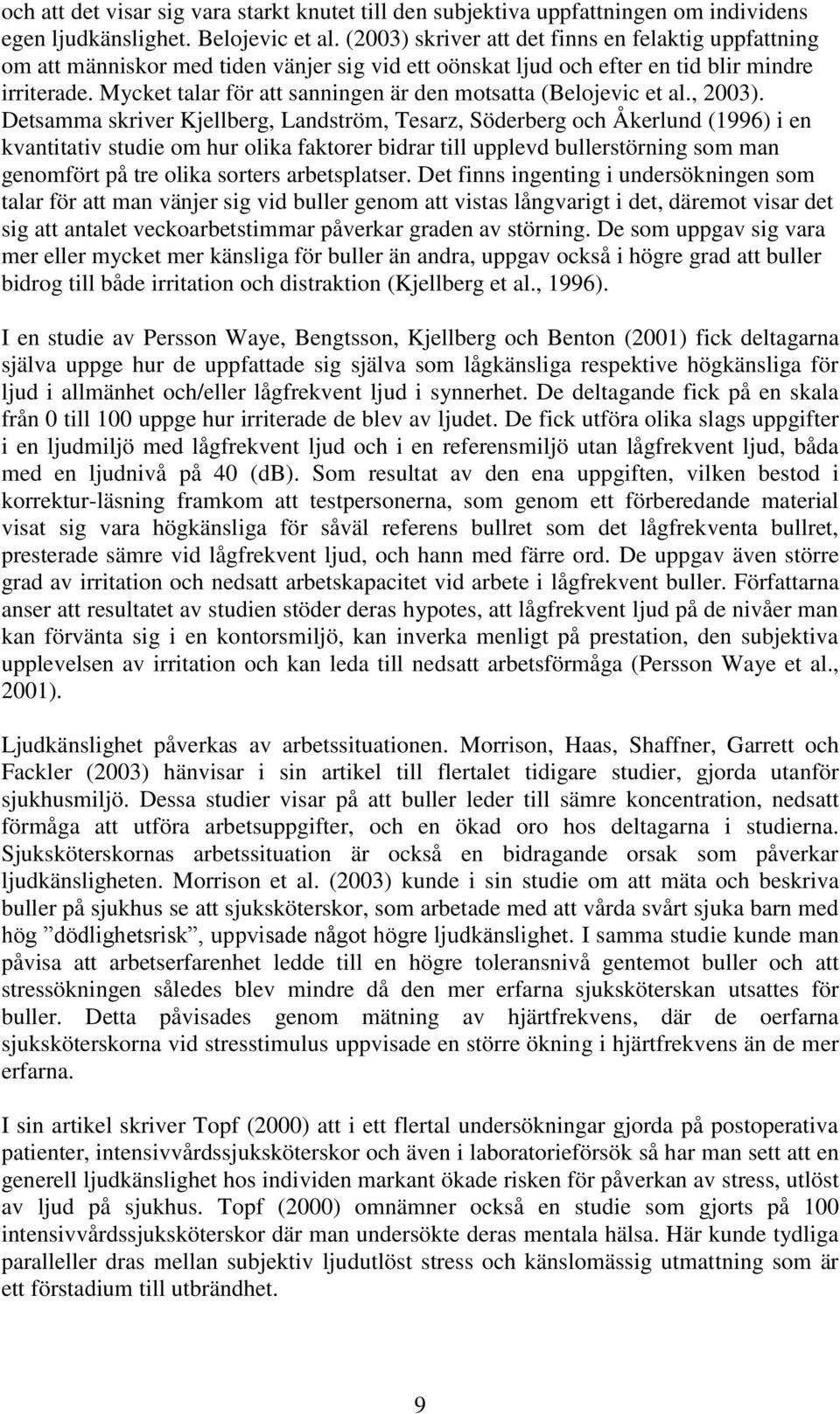 Mycket talar för att sanningen är den motsatta (Belojevic et al., 2003).