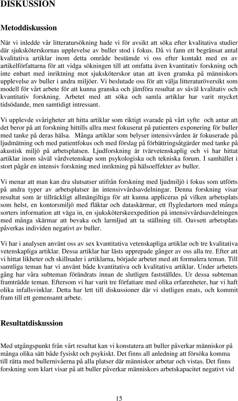 och inte enbart med inriktning mot sjuksköterskor utan att även granska på människors upplevelse av buller i andra miljöer.