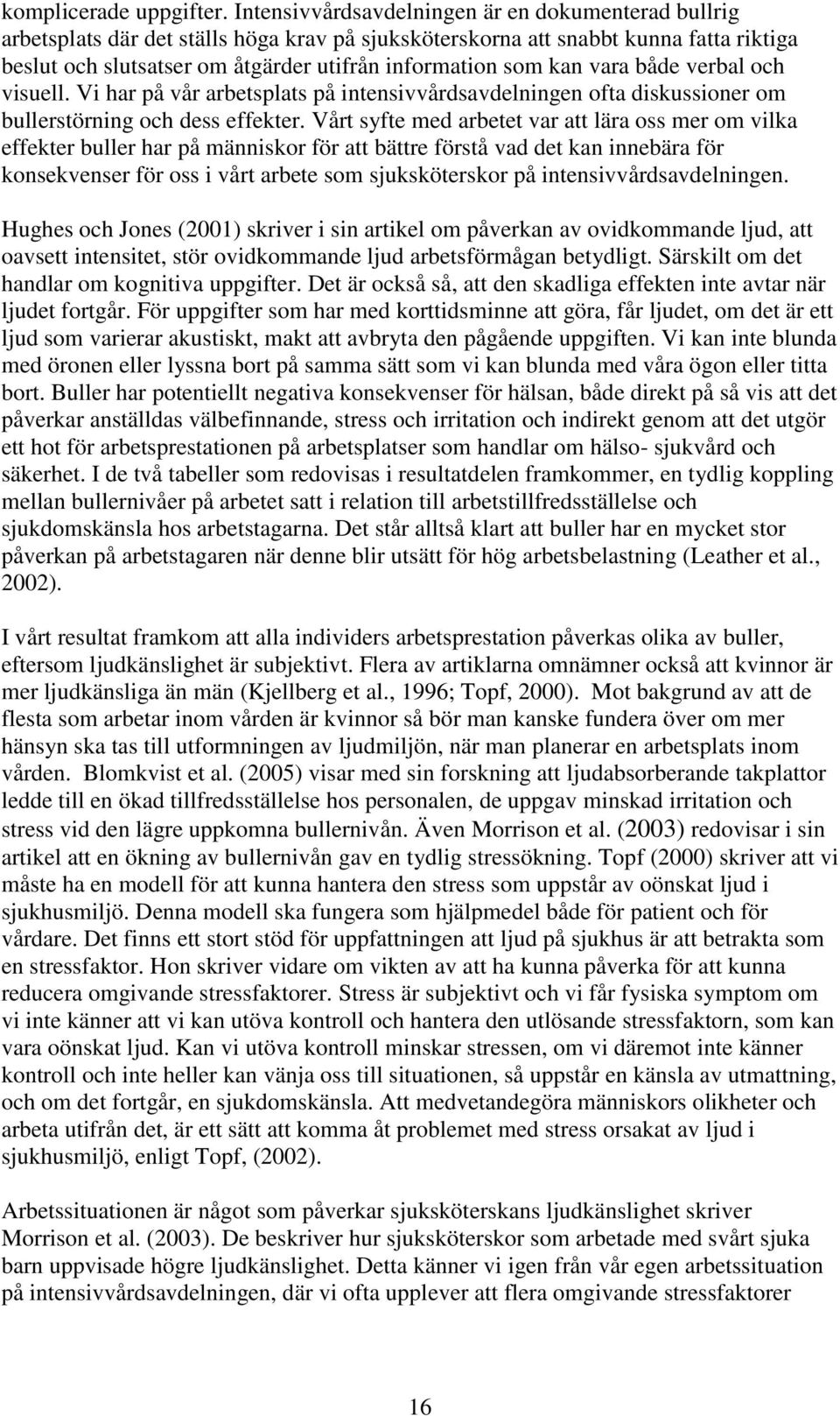 kan vara både verbal och visuell. Vi har på vår arbetsplats på intensivvårdsavdelningen ofta diskussioner om bullerstörning och dess effekter.