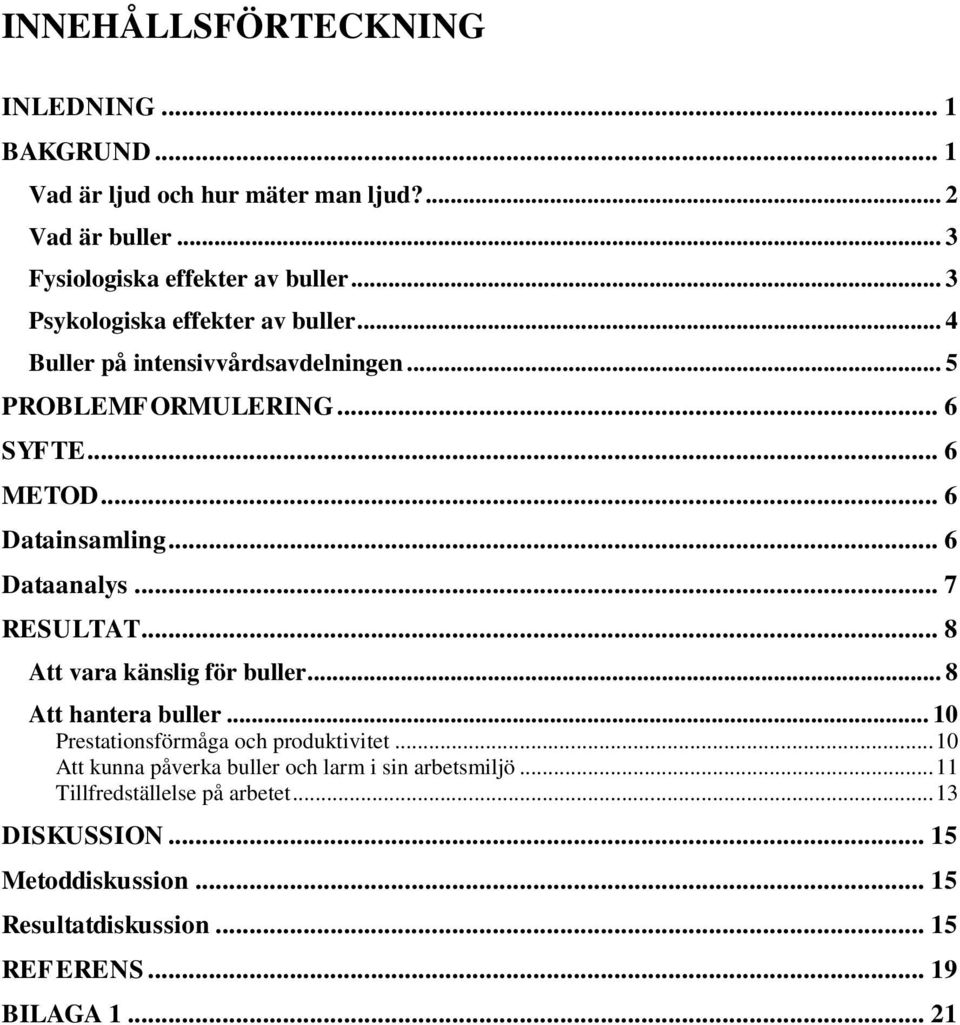 .. 6 Dataanalys... 7 RESULTAT... 8 Att vara känslig för buller... 8 Att hantera buller... 10 Prestationsförmåga och produktivitet.