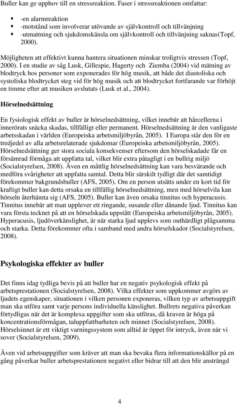 2000). Möjligheten att effektivt kunna hantera situationen minskar troligtvis stressen (Topf, 2000).