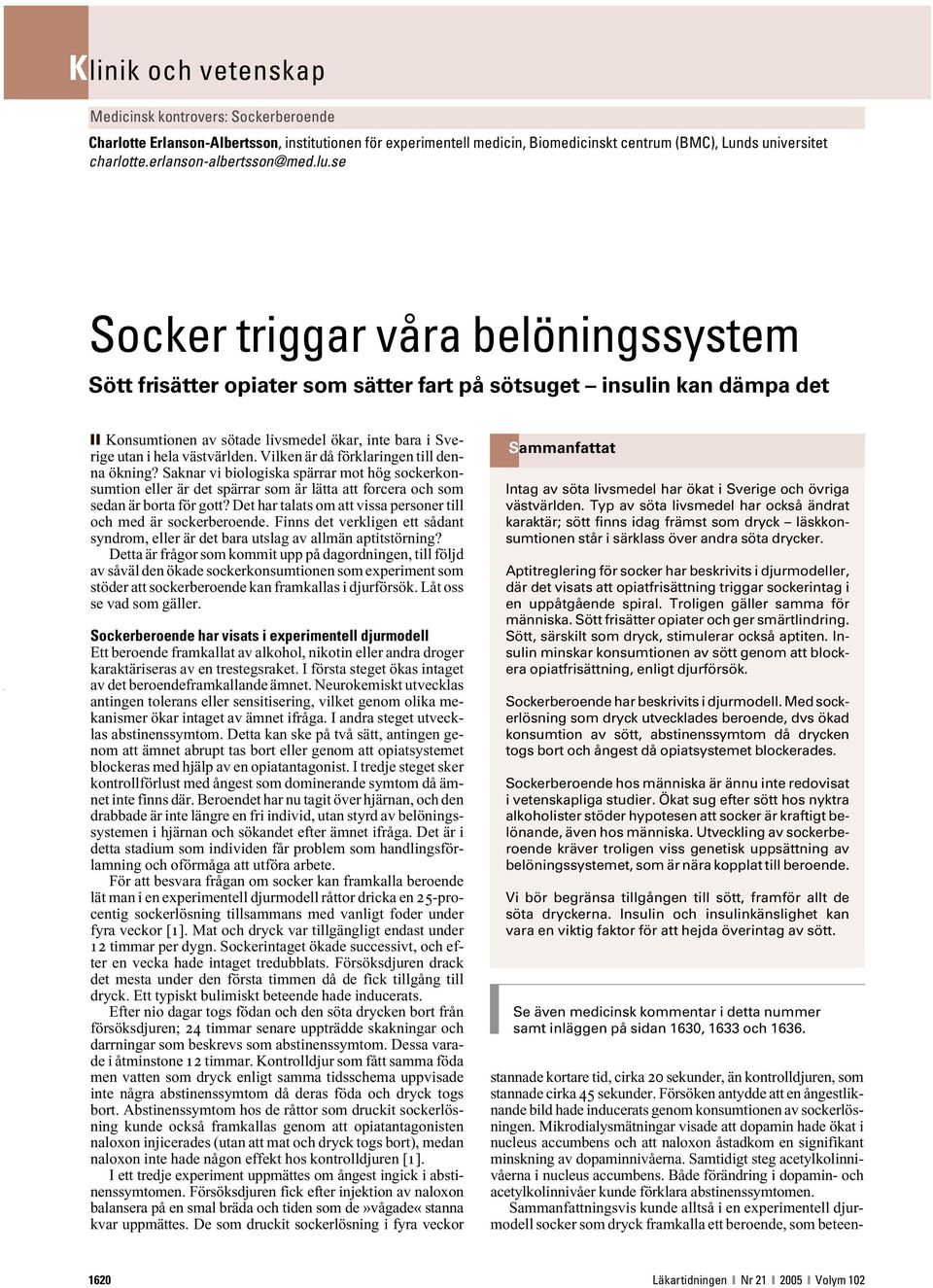 Vilken är då förklaringen till denna ökning? Saknar vi biologiska spärrar mot hög sockerkonsumtion eller är det spärrar som är lätta att forcera och som sedan är borta för gott?