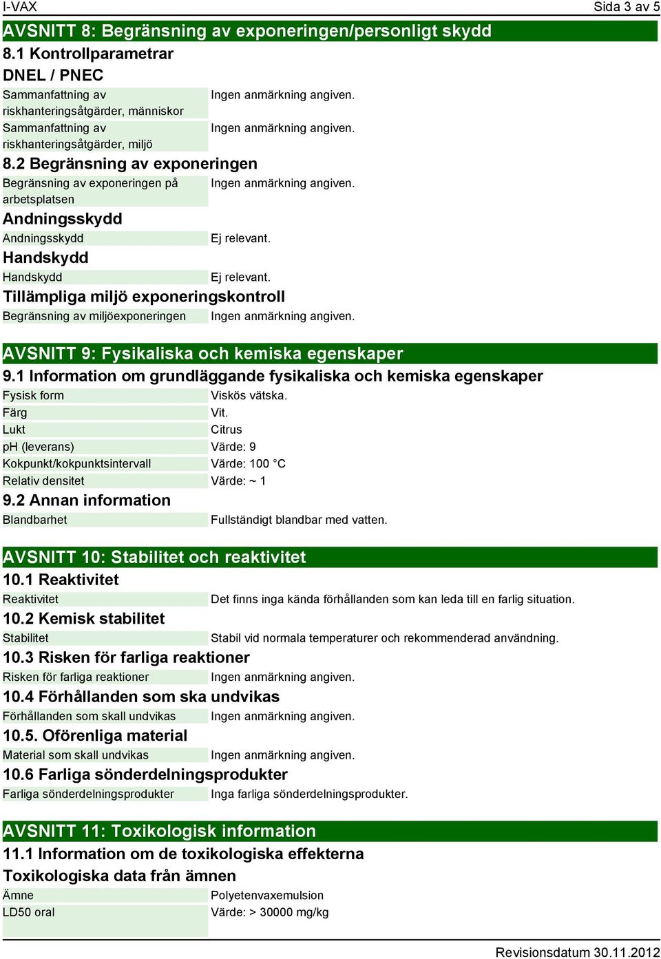 2 Begränsning av exponeringen Begränsning av exponeringen på arbetsplatsen Andningsskydd Andningsskydd Handskydd Handskydd Tillämpliga miljö exponeringskontroll Begränsning av miljöexponeringen