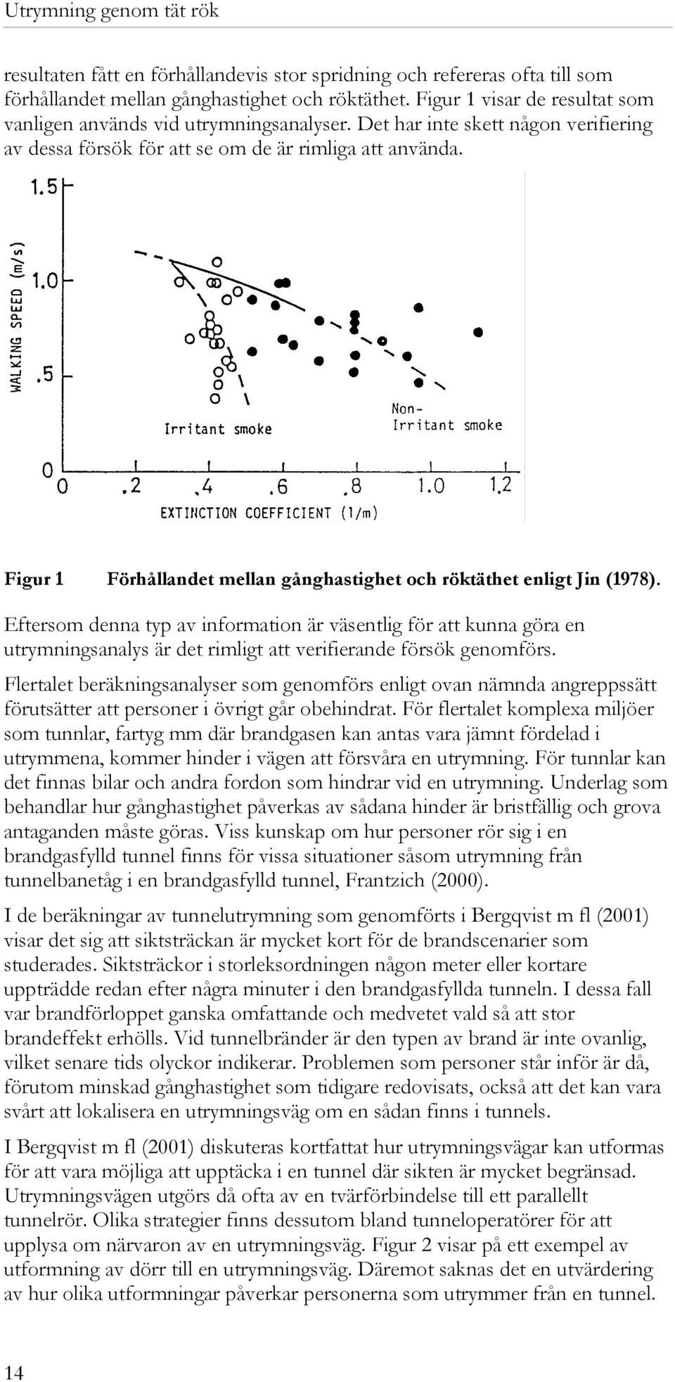 Eftersom denna typ av information är väsentlig för att kunna göra en utrymningsanalys är det rimligt att verifierande försök genomförs.