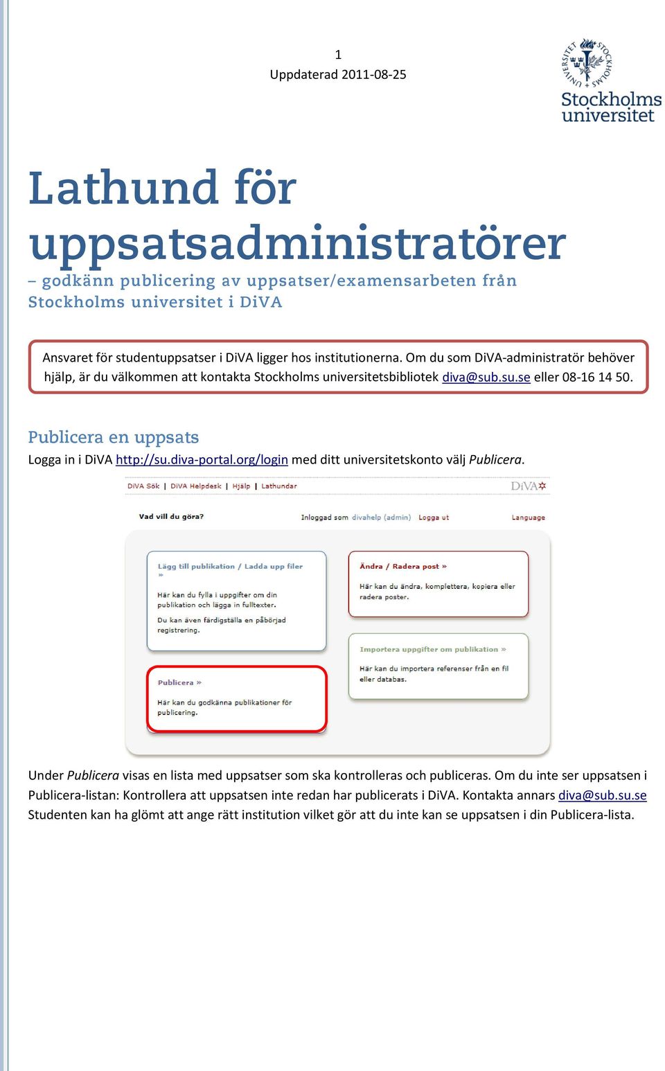 diva-portal.org/login med ditt universitetskonto välj Publicera. Under Publicera visas en lista med uppsatser som ska kontrolleras och publiceras.