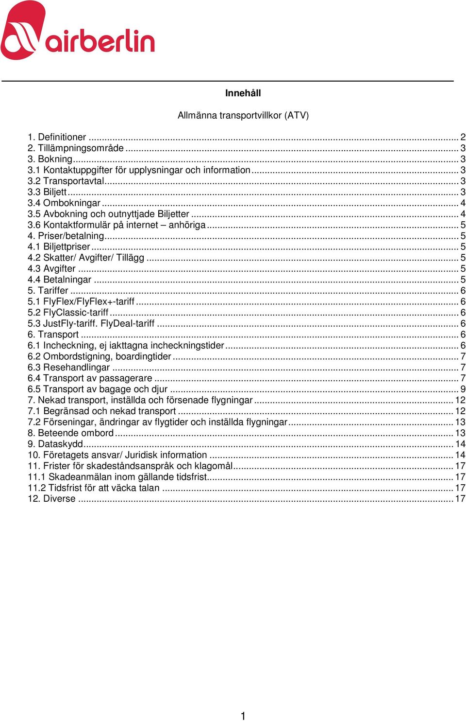 .. 5 4.3 Avgifter... 5 4.4 Betalningar... 5 5. Tariffer... 6 5.1 FlyFlex/FlyFlex+-tariff... 6 5.2 FlyClassic-tariff... 6 5.3 JustFly-tariff. FlyDeal-tariff... 6 6.