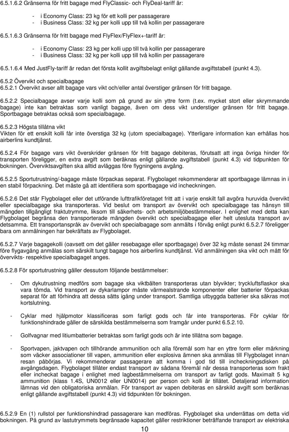 3 Gränserna för fritt bagage med FlyFlex/FlyFlex+-tariff är: - i Economy Class: 23 kg per kolli upp till två kollin per passagerare - i Business Class: 32 kg per kolli upp till två kollin per