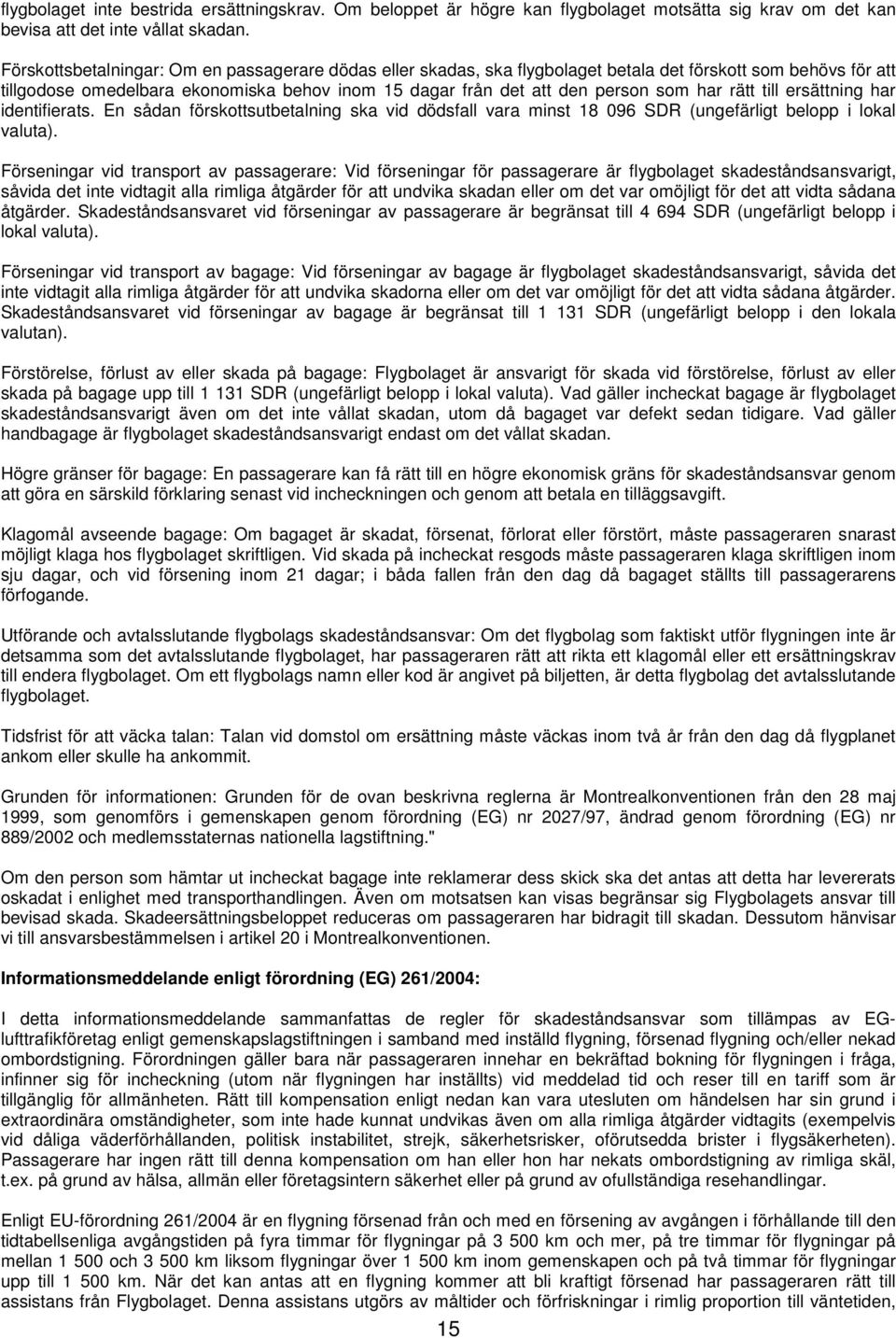 rätt till ersättning har identifierats. En sådan förskottsutbetalning ska vid dödsfall vara minst 18 096 SDR (ungefärligt belopp i lokal valuta).