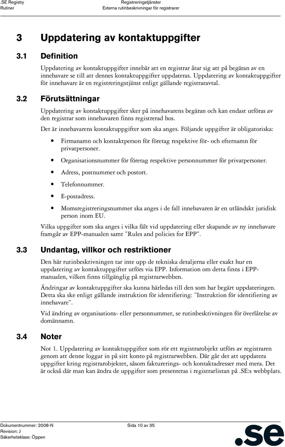 2 Förutsättningar Uppdatering av kontaktuppgifter sker på innehavarens begäran och kan endast utföras av den registrar som innehavaren finns registrerad hos.