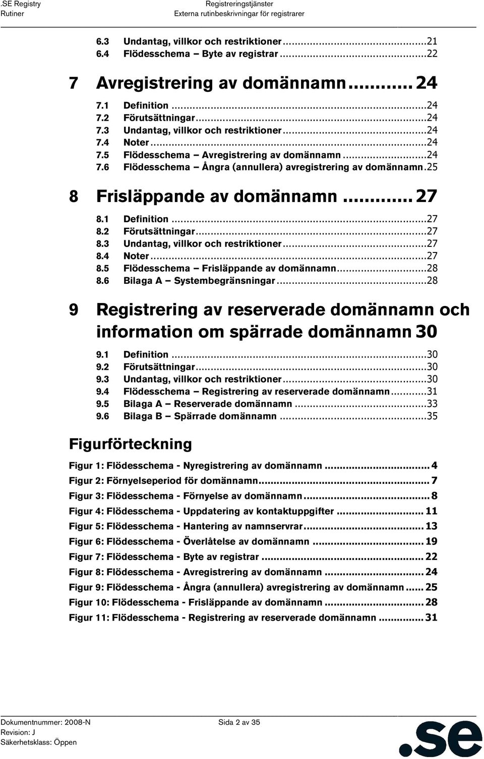 .. 27 8.3 Undantag, villkor och restriktioner... 27 8.4 Noter... 27 8.5 Flödesschema Frisläppande av domännamn... 28 8.6 Bilaga A Systembegränsningar.