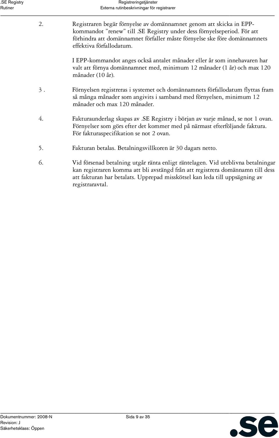 I EPP-kommandot anges också antalet månader eller år som innehavaren har valt att förnya domännamnet med, minimum 12 månader (1 år) och max 120 månader (10 år). 3.