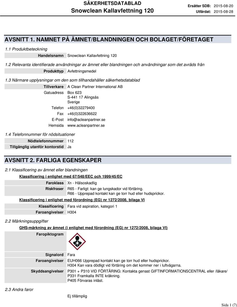 3 Närmare upplysningar om den som tillhandahåller säkerhetsdatablad Tillverkare A Clean Partner International AB Gatuadress Box 623 S-441 17 Alingsås Sverige Telefon +46(0)32279400 Fax