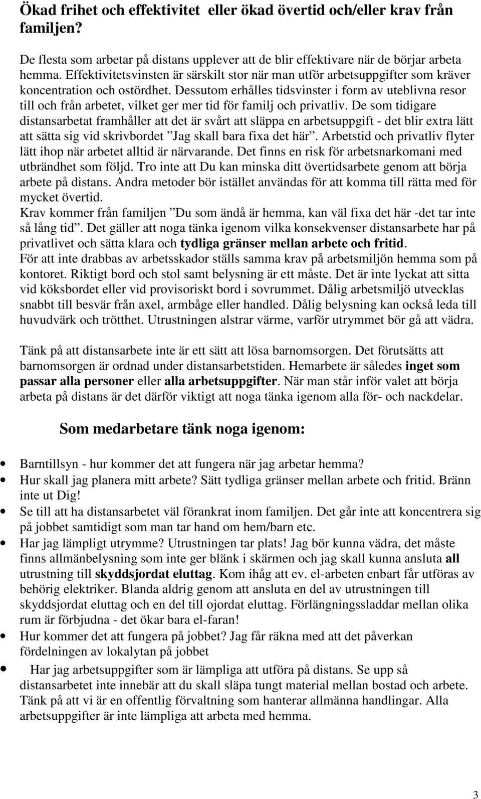 Dessutom erhålles tidsvinster i form av uteblivna resor till och från arbetet, vilket ger mer tid för familj och privatliv.