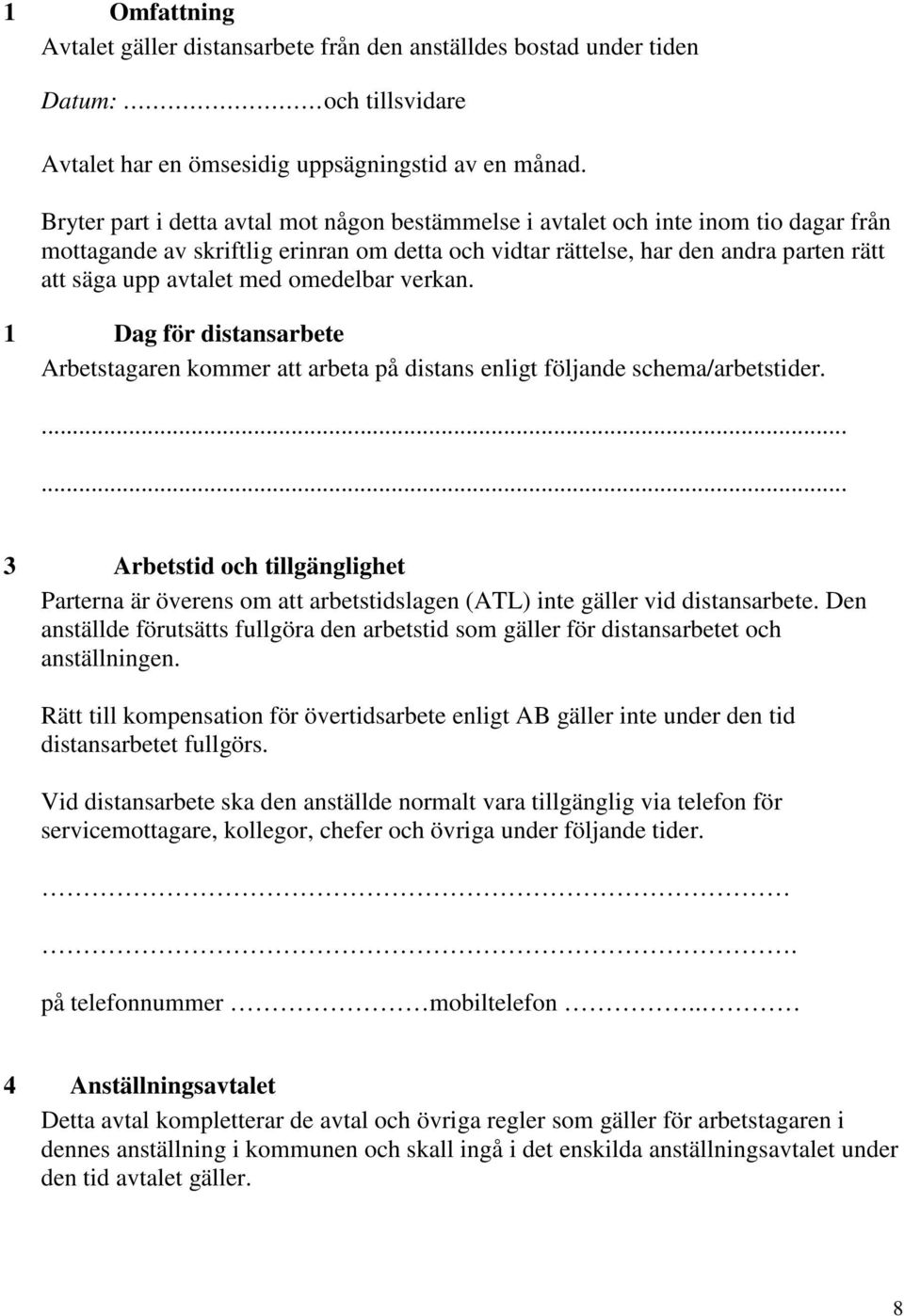 omedelbar verkan. 1 Dag för distansarbete Arbetstagaren kommer att arbeta på distans enligt följande schema/arbetstider.