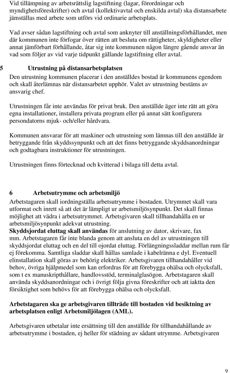 Vad avser sådan lagstiftning och avtal som anknyter till anställningsförhållandet, men där kommunen inte förfogar över rätten att besluta om rättigheter, skyldigheter eller annat jämförbart