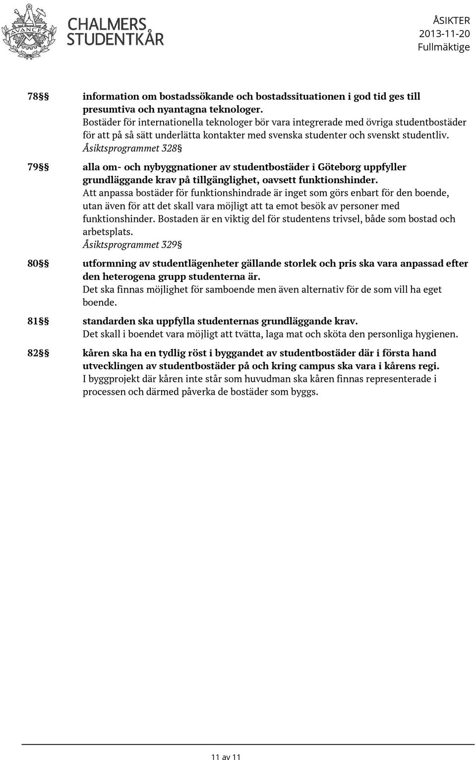 Åsiktsprogrammet 328 79 alla om- och nybyggnationer av studentbostäder i Göteborg uppfyller grundläggande krav på tillgänglighet, oavsett funktionshinder.