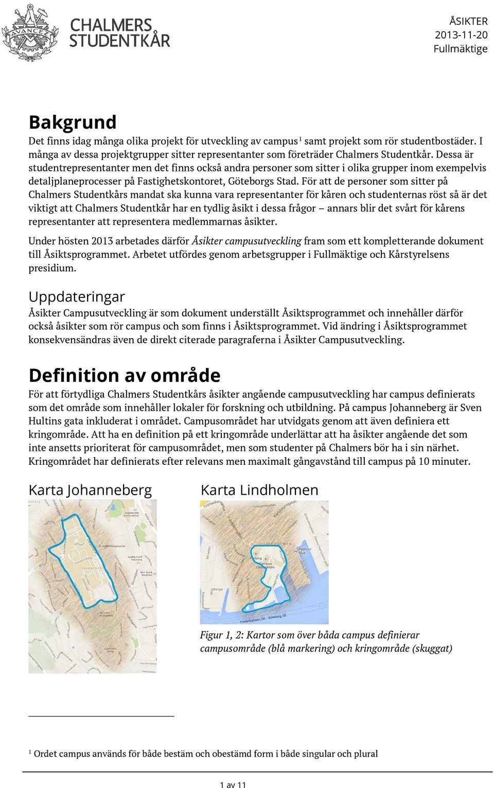 För att de personer som sitter på Chalmers Studentkårs mandat ska kunna vara representanter för kåren och studenternas röst så är det viktigt att Chalmers Studentkår har en tydlig åsikt i dessa