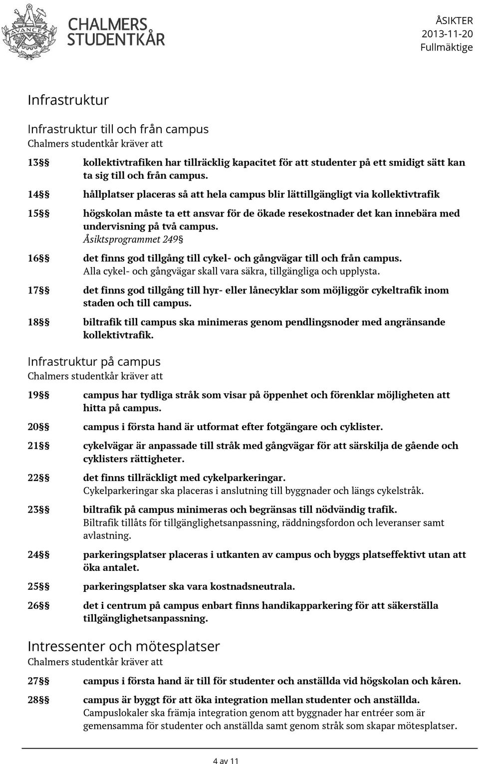 Åsiktsprogrammet 249 16 det finns god tillgång till cykel- och gångvägar till och från campus. Alla cykel- och gångvägar skall vara säkra, tillgängliga och upplysta.