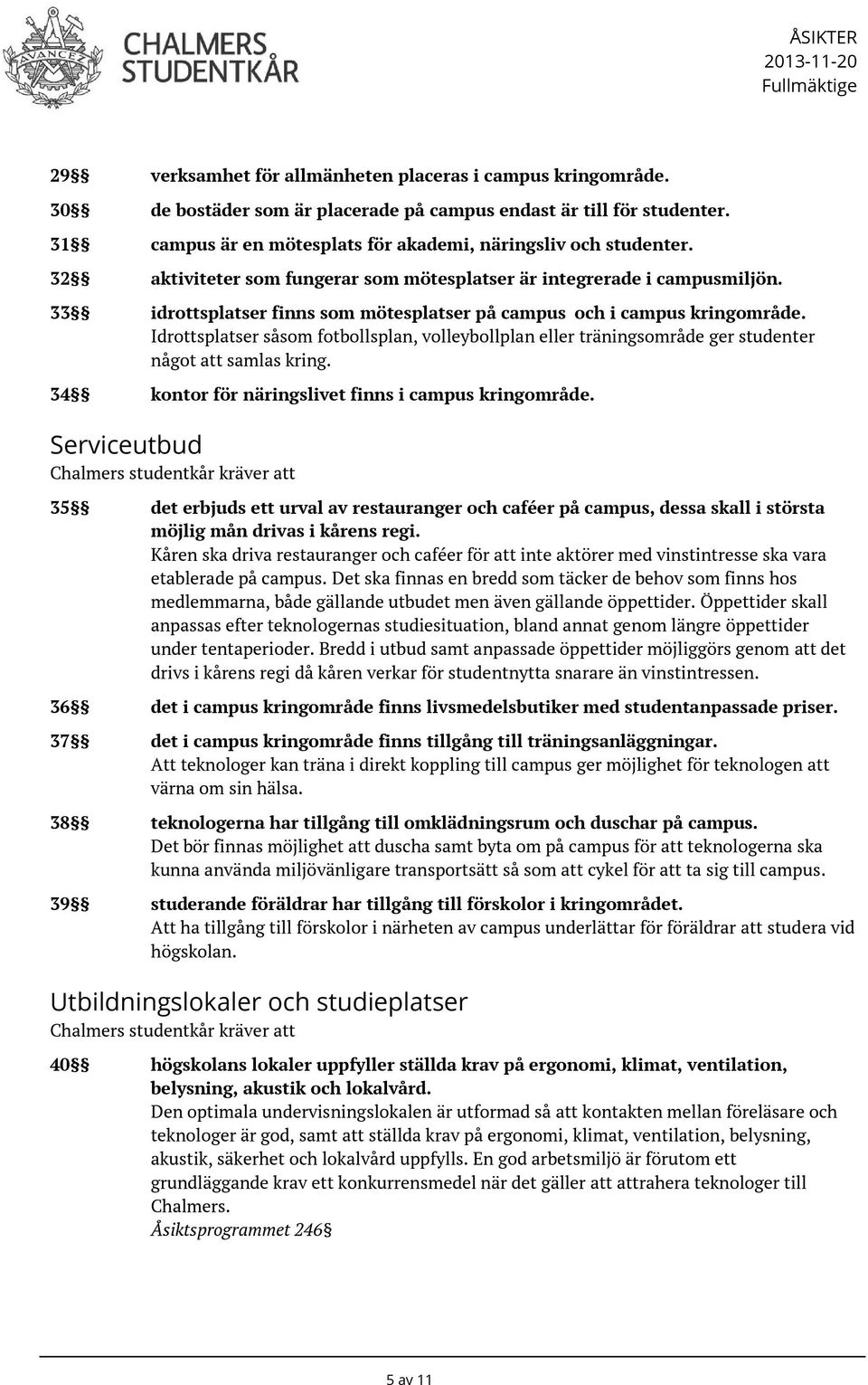 Idrottsplatser såsom fotbollsplan, volleybollplan eller träningsområde ger studenter något att samlas kring. 34 kontor för näringslivet finns i campus kringområde.