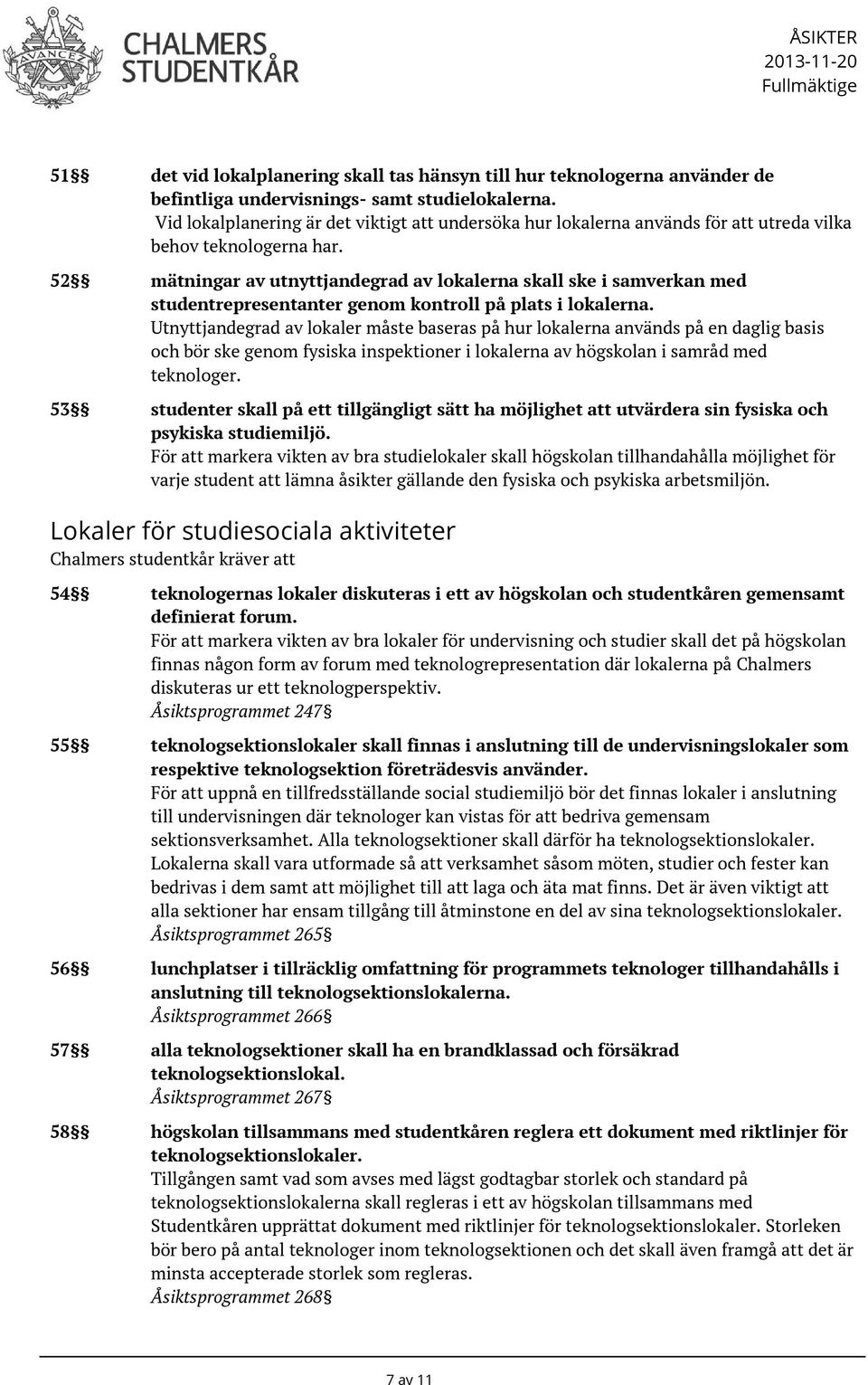 52 mätningar av utnyttjandegrad av lokalerna skall ske i samverkan med studentrepresentanter genom kontroll på plats i lokalerna.