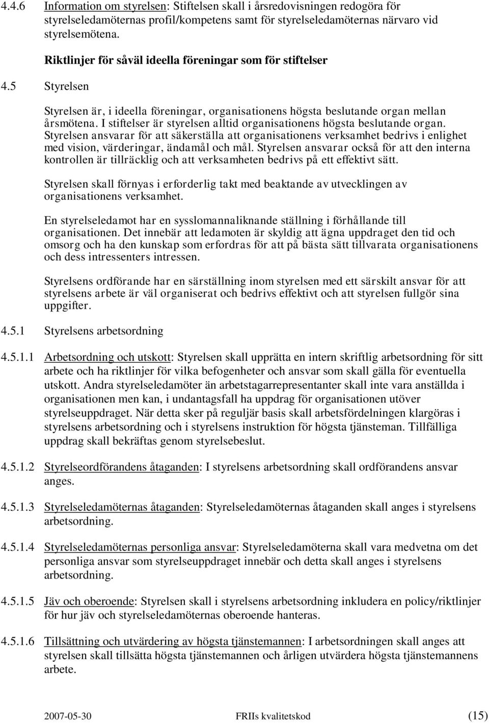 I stiftelser är styrelsen alltid organisationens högsta beslutande organ.