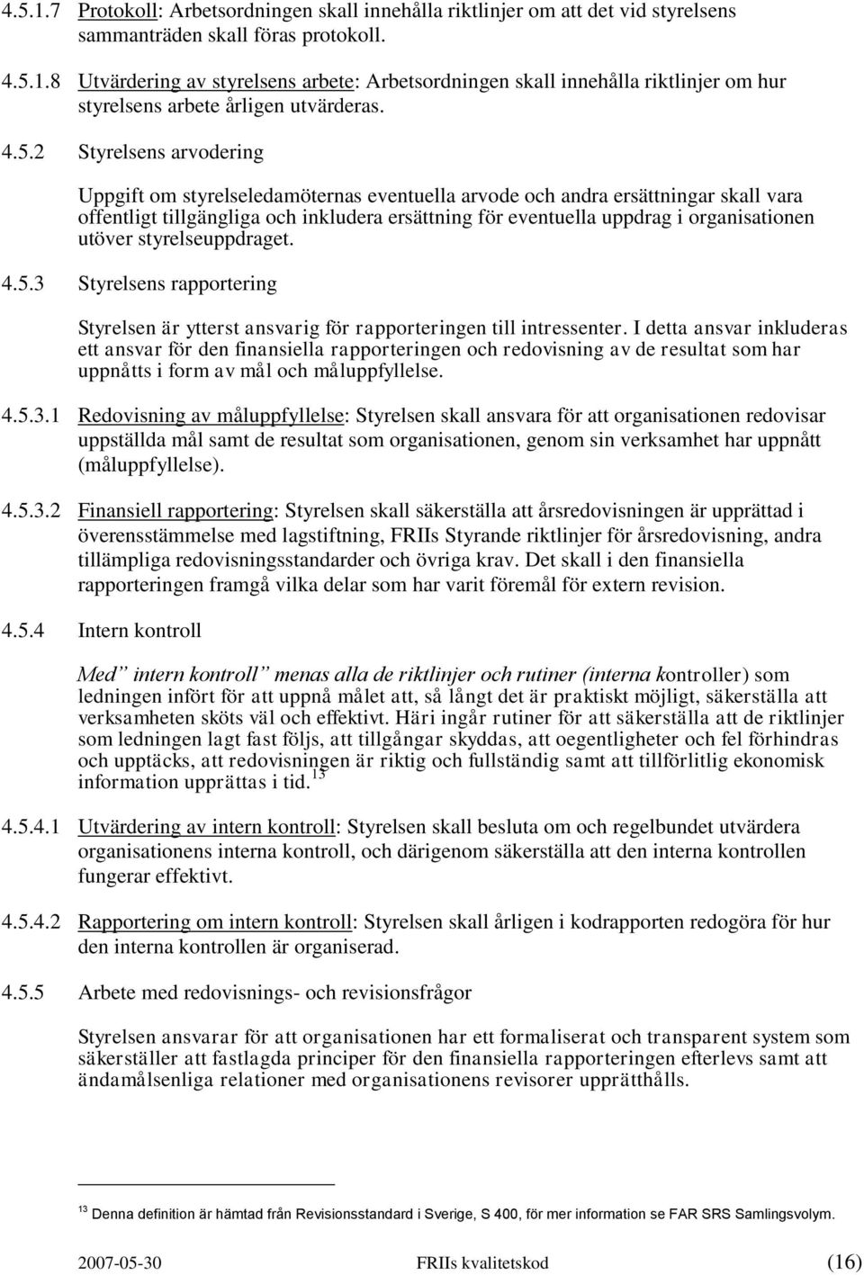 organisationen utöver styrelseuppdraget. 4.5.3 Styrelsens rapportering Styrelsen är ytterst ansvarig för rapporteringen till intressenter.