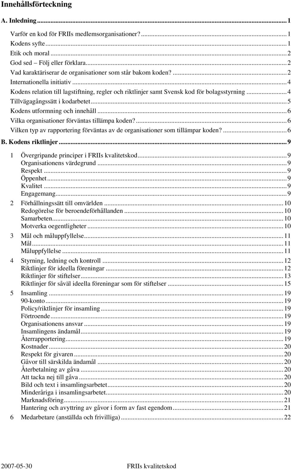 .. 4 Tillvägagångssätt i kodarbetet... 5 Kodens utformning och innehåll... 6 Vilka organisationer förväntas tillämpa koden?