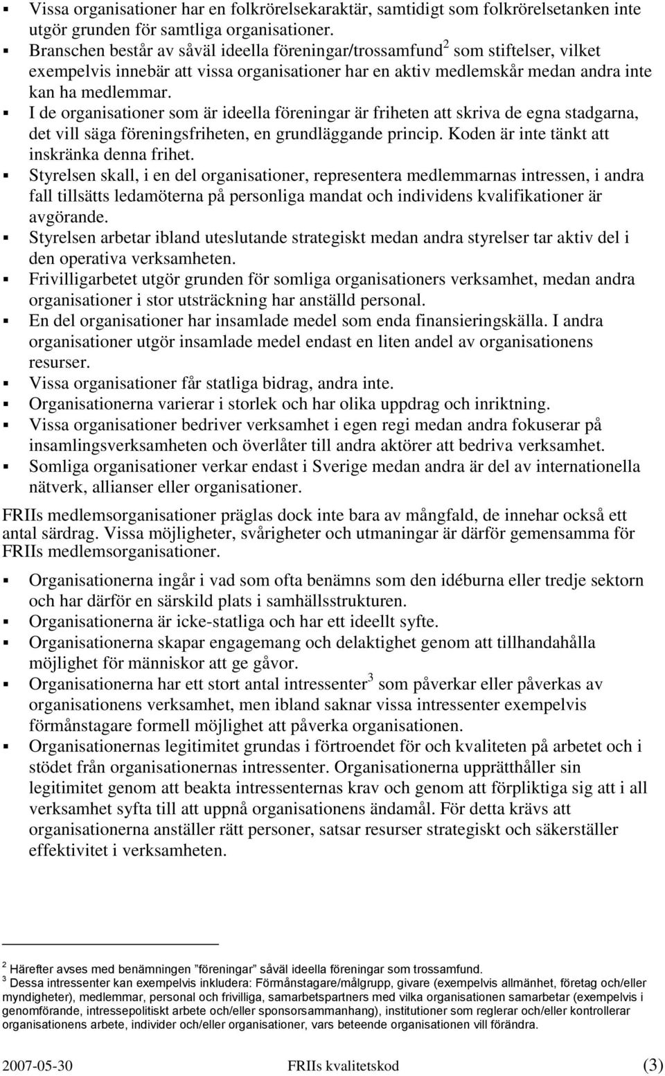 I de organisationer som är ideella föreningar är friheten att skriva de egna stadgarna, det vill säga föreningsfriheten, en grundläggande princip. Koden är inte tänkt att inskränka denna frihet.