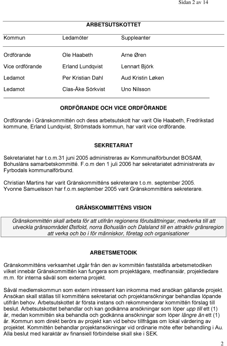 ordförande. SEKRETARIAT Sekretariatet har t.o.m.31 juni 2005 administreras av Kommunalförbundet BOSAM, Bohusläns samarbetskommitté. F.o.m den 1 juli 2006 har sekretariatet administrerats av Fyrbodals kommunalförbund.